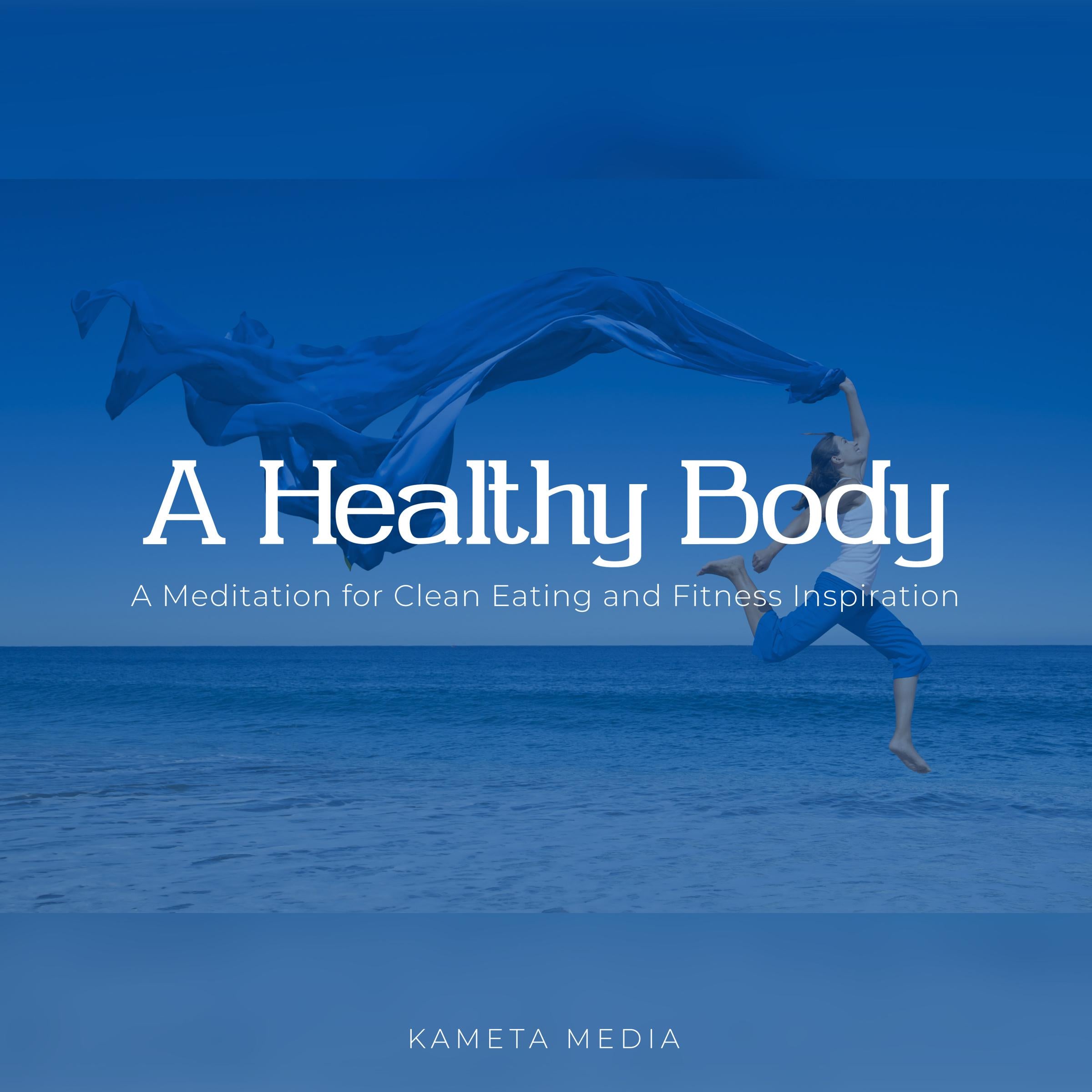 A Healthy Body: A Meditation for Clean Eating and Fitness Inspiration