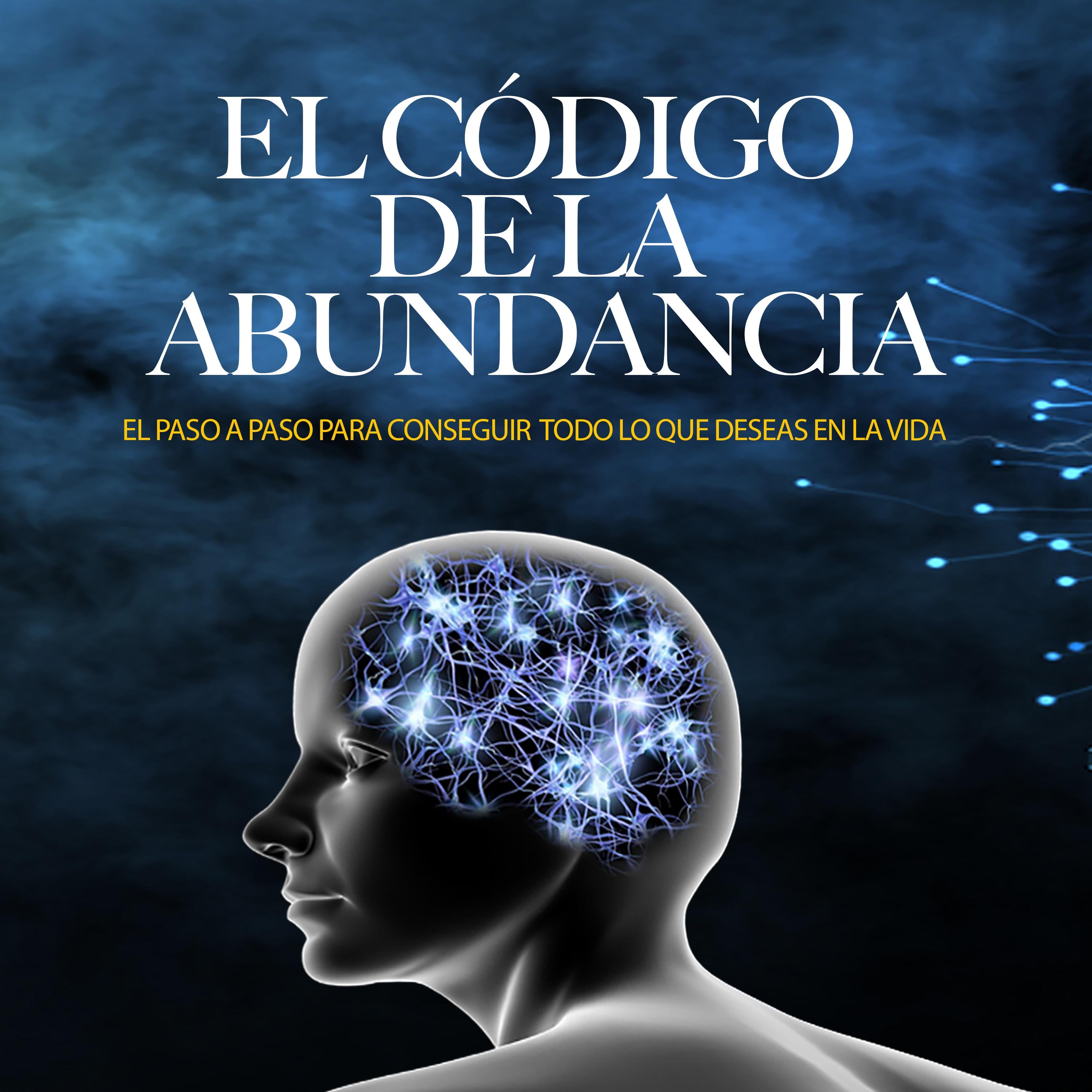 El Código de la Abundancia (Cómo usar la LEY de ATRACCIÓN)