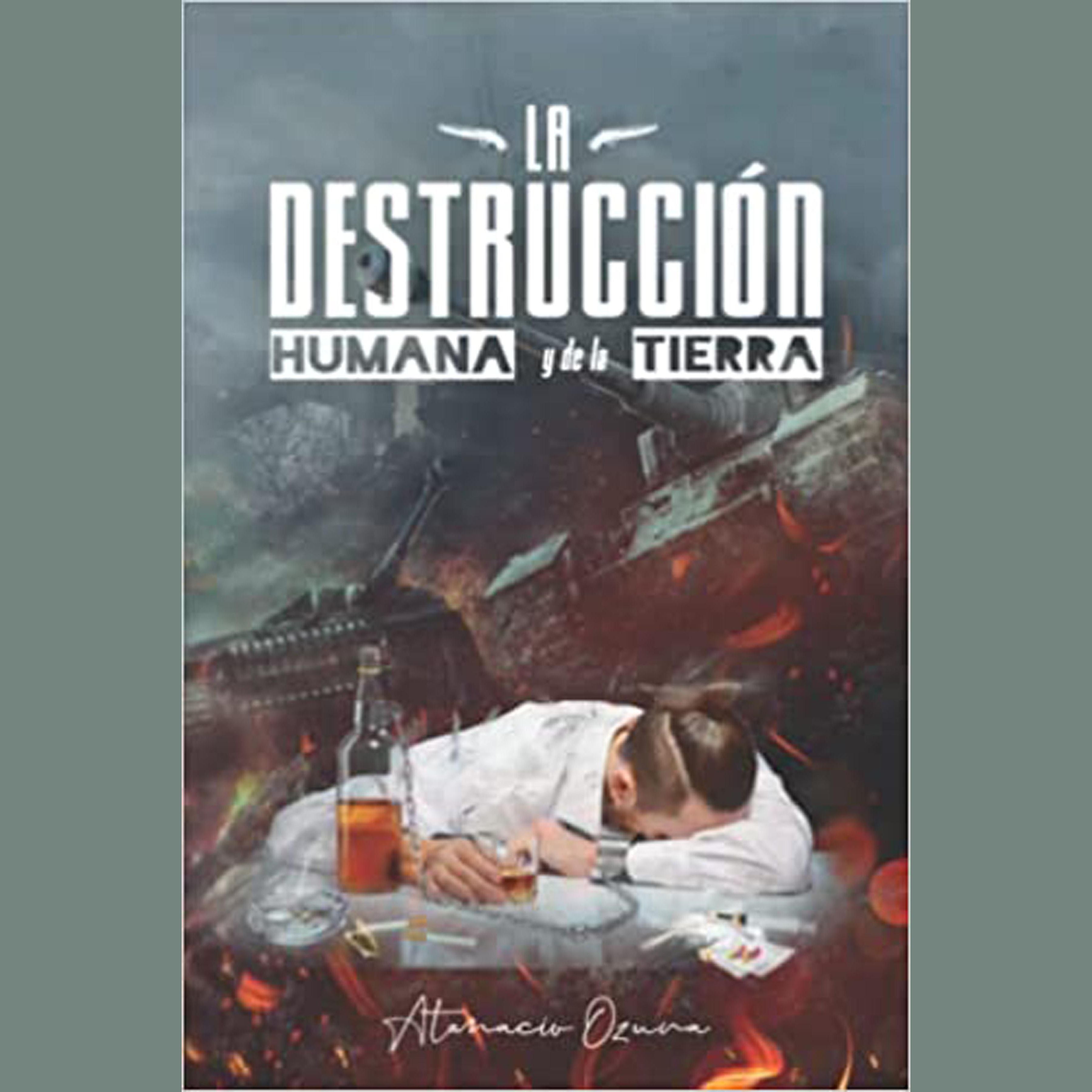 LA DESTRUCCIÓN HUMANA Y DE LA TIERRA (Atanacio Ozuna)
