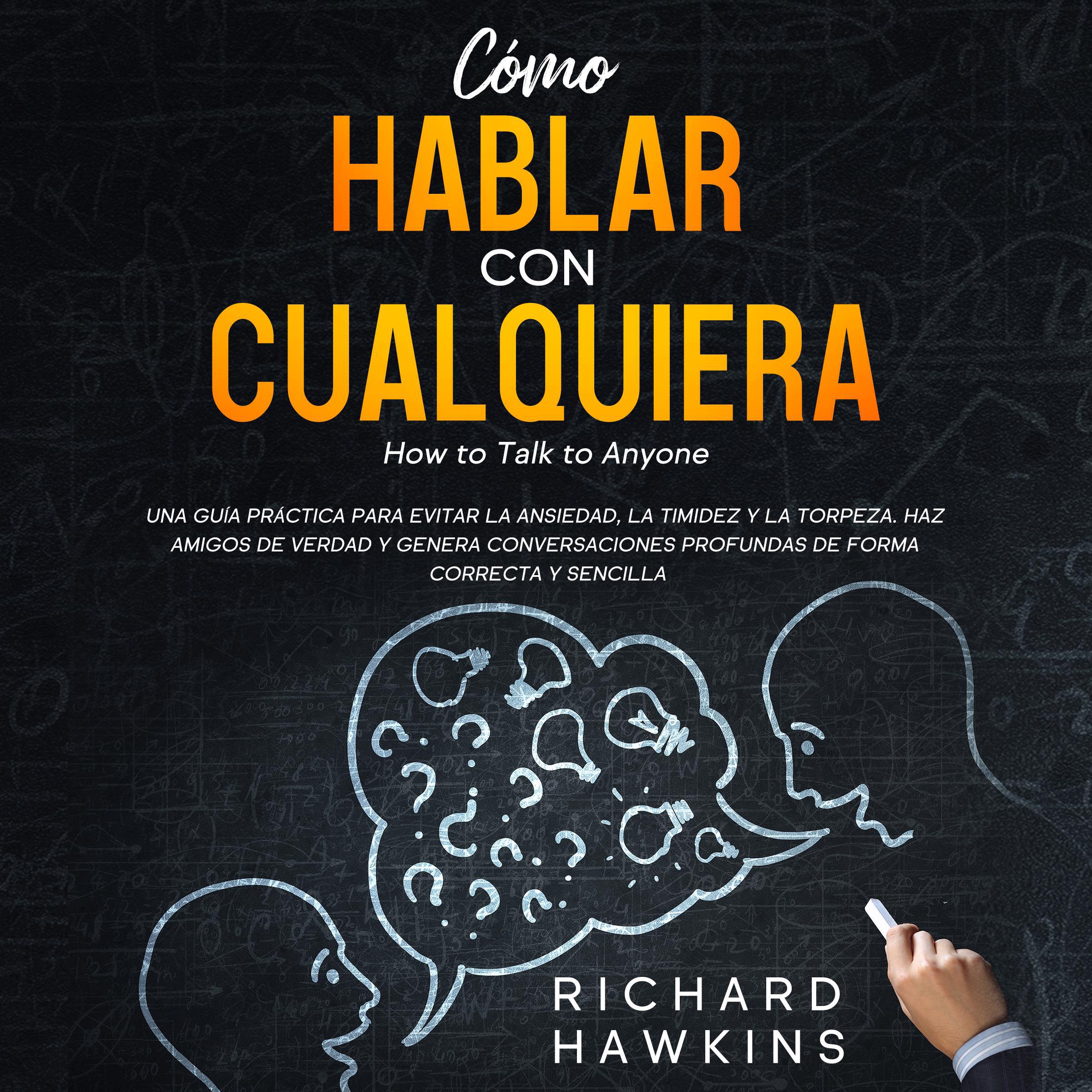 Cómo hablar con cualquiera [How to Talk to Anyone]: Una guía práctica para evitar la ansiedad, la timidez y la torpeza. Haz amigos de verdad y genera conversaciones profundas de forma correcta y sencilla