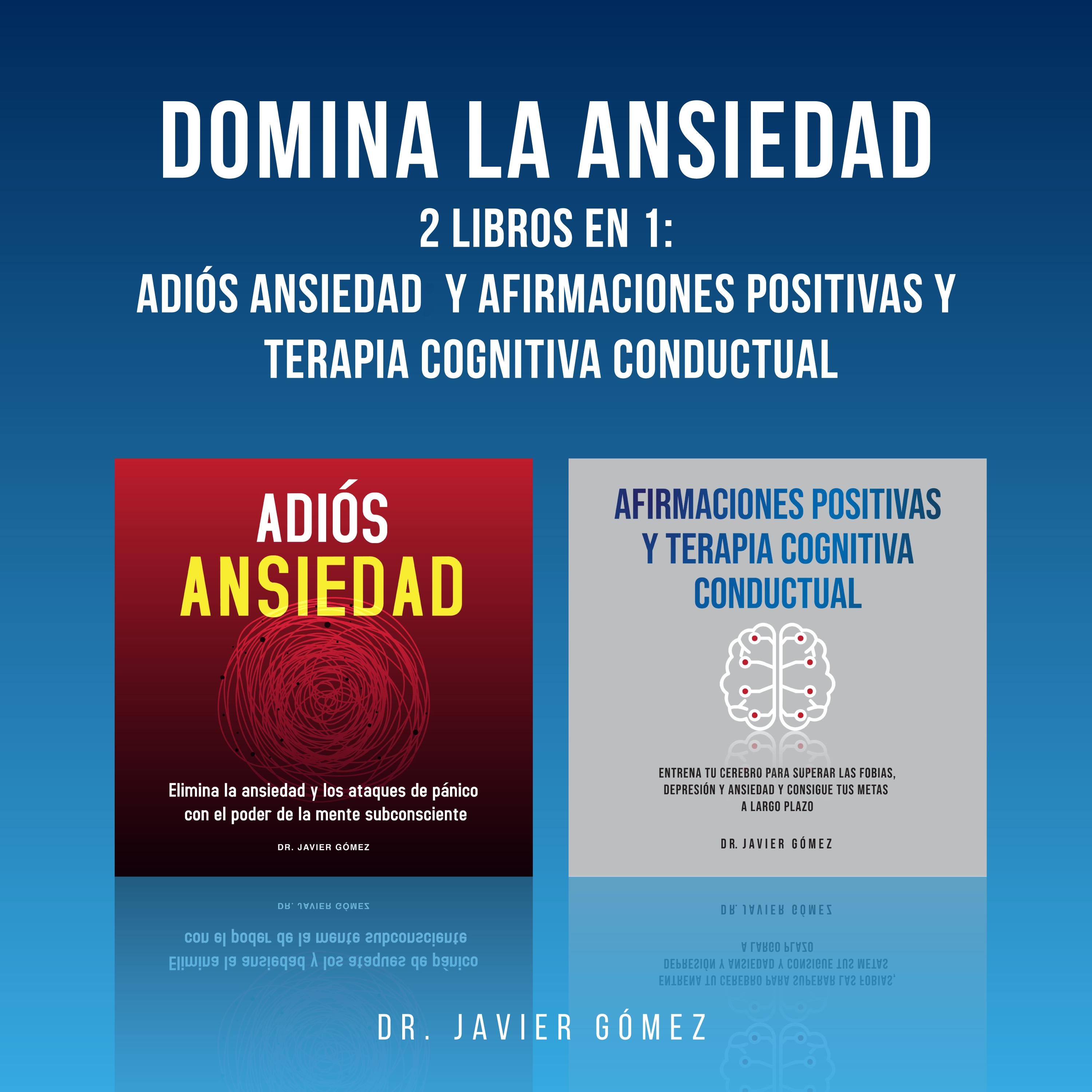 Domina La Ansiedad: 2 Libros En 1: Adiós Ansiedad y Afirmaciones Positivas y Terapia Cognitiva Conductual