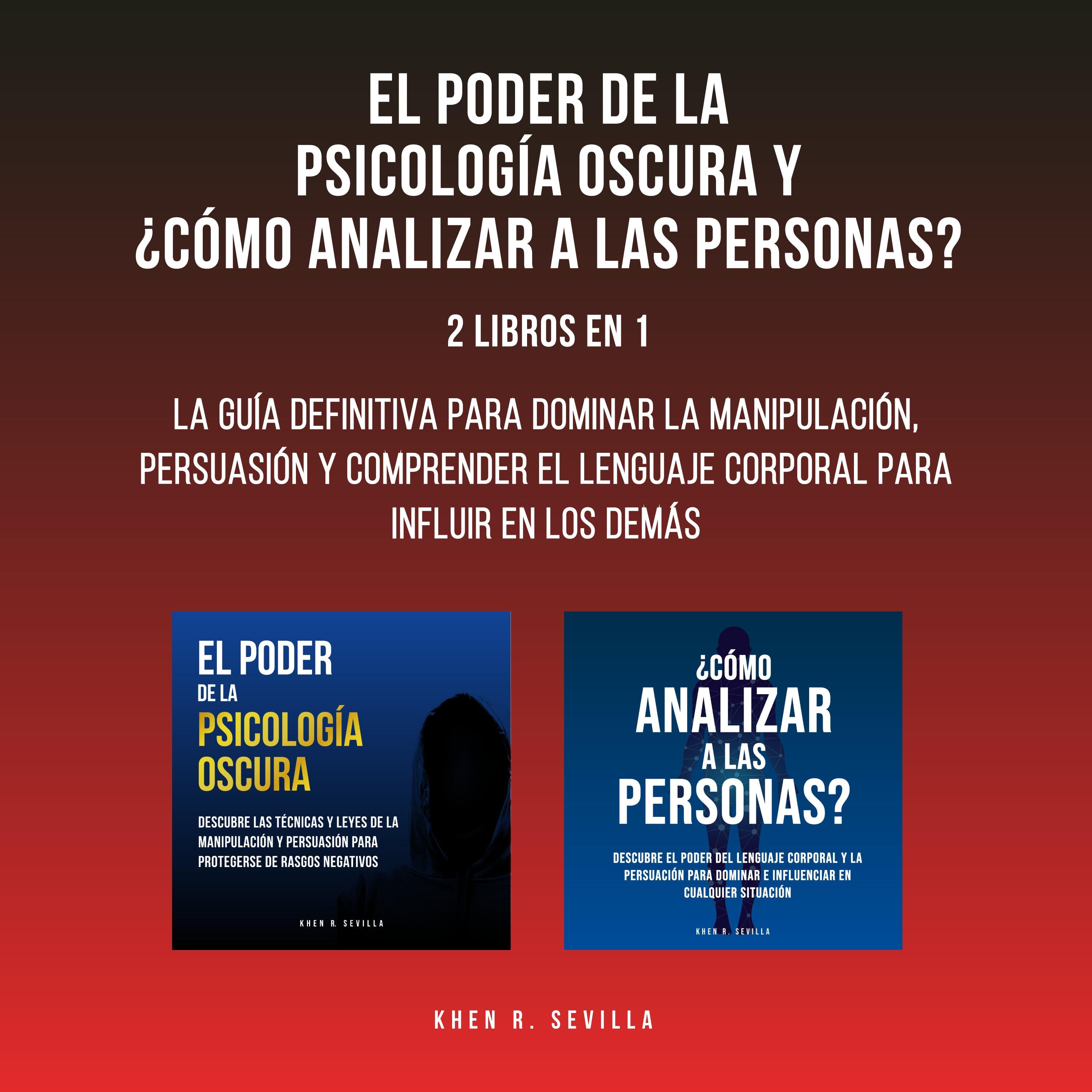 El Poder De La Psicología Oscura y ¿Cómo Analizar A Las Personas?: 2 Libros En 1: La Guía Definitiva Para Dominar La Manipulación, Persuasión y Comprender El Lenguaje Corporal Para Influir En Los Demás