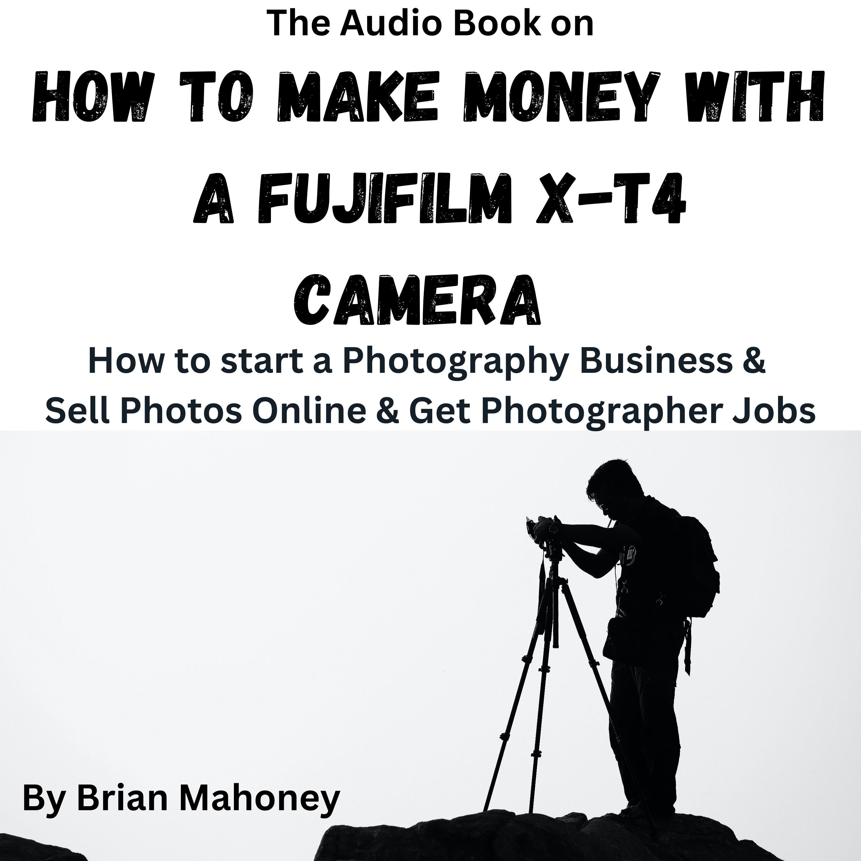 The Audio Book on How to Make Money with a Fujifilm X-T4 Camera