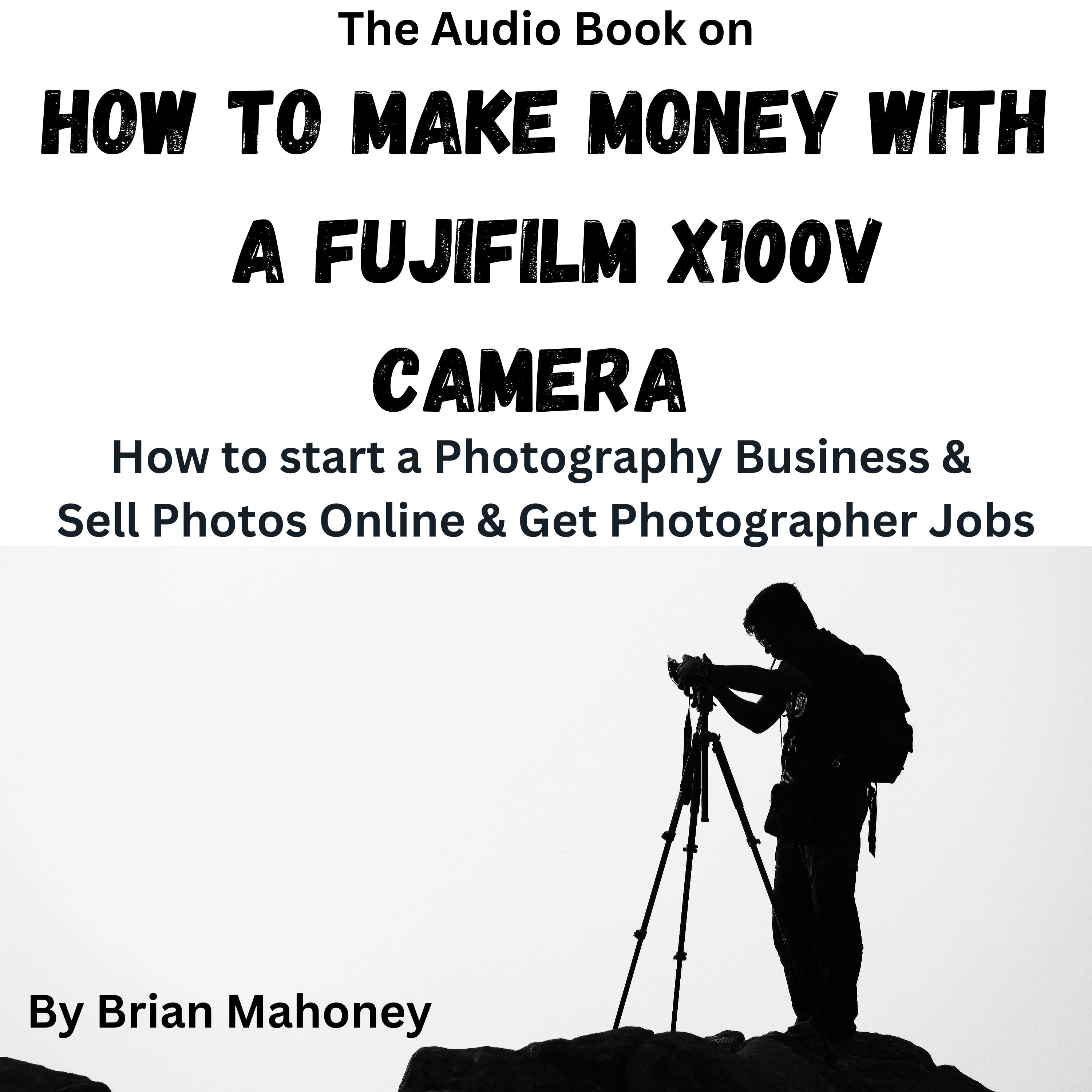 The Audio Book on How To Make Money With A Fujifilm X100V