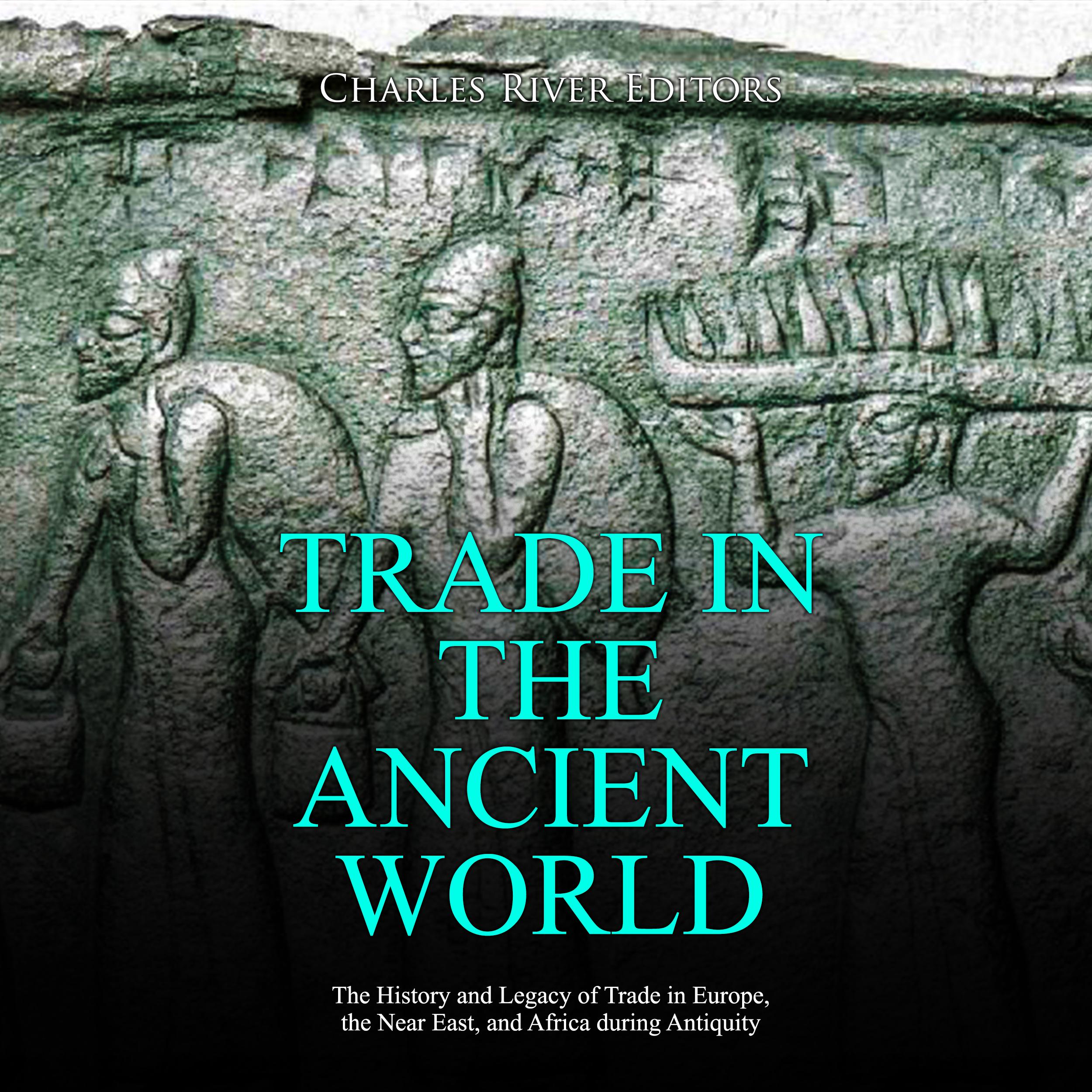 Trade in the Ancient World: The History and Legacy of Trade in Europe, the Near East, and Africa during Antiquity