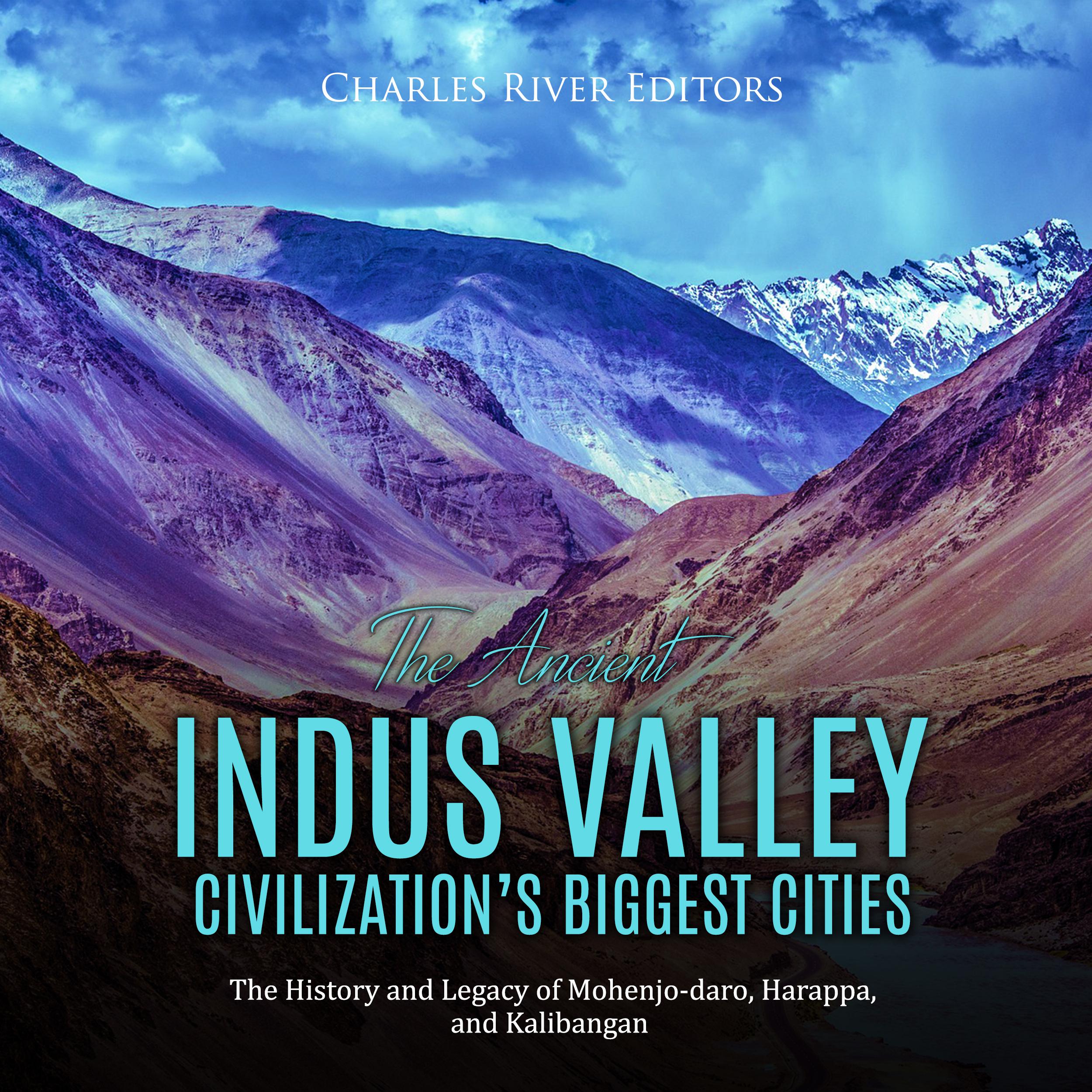 The Ancient Indus Valley Civilization’s Biggest Cities: The History and Legacy of Mohenjo-daro, Harappa, and Kalibangan