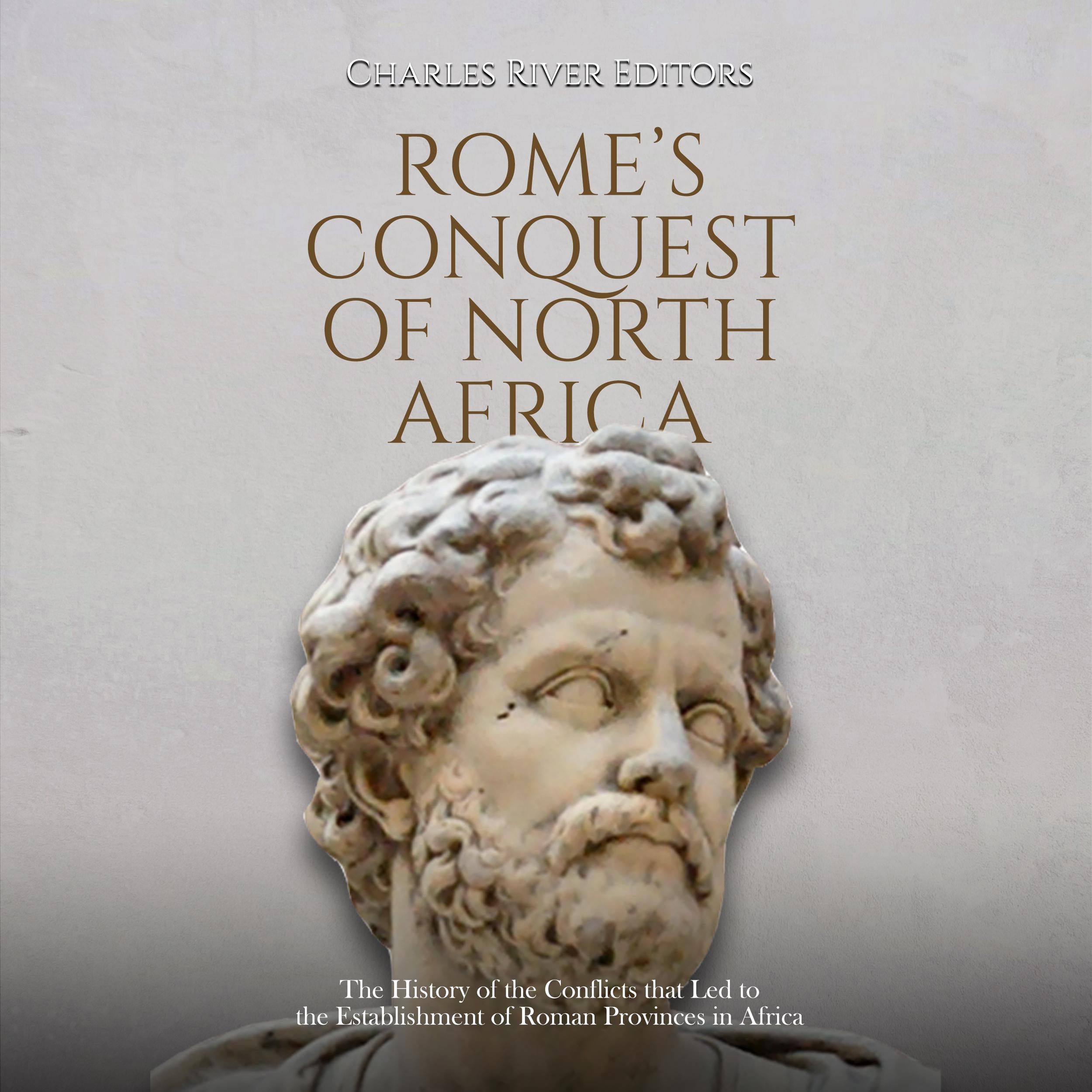 Rome’s Conquest of North Africa: The History of the Conflicts that Led to the Establishment of Roman Provinces in Africa