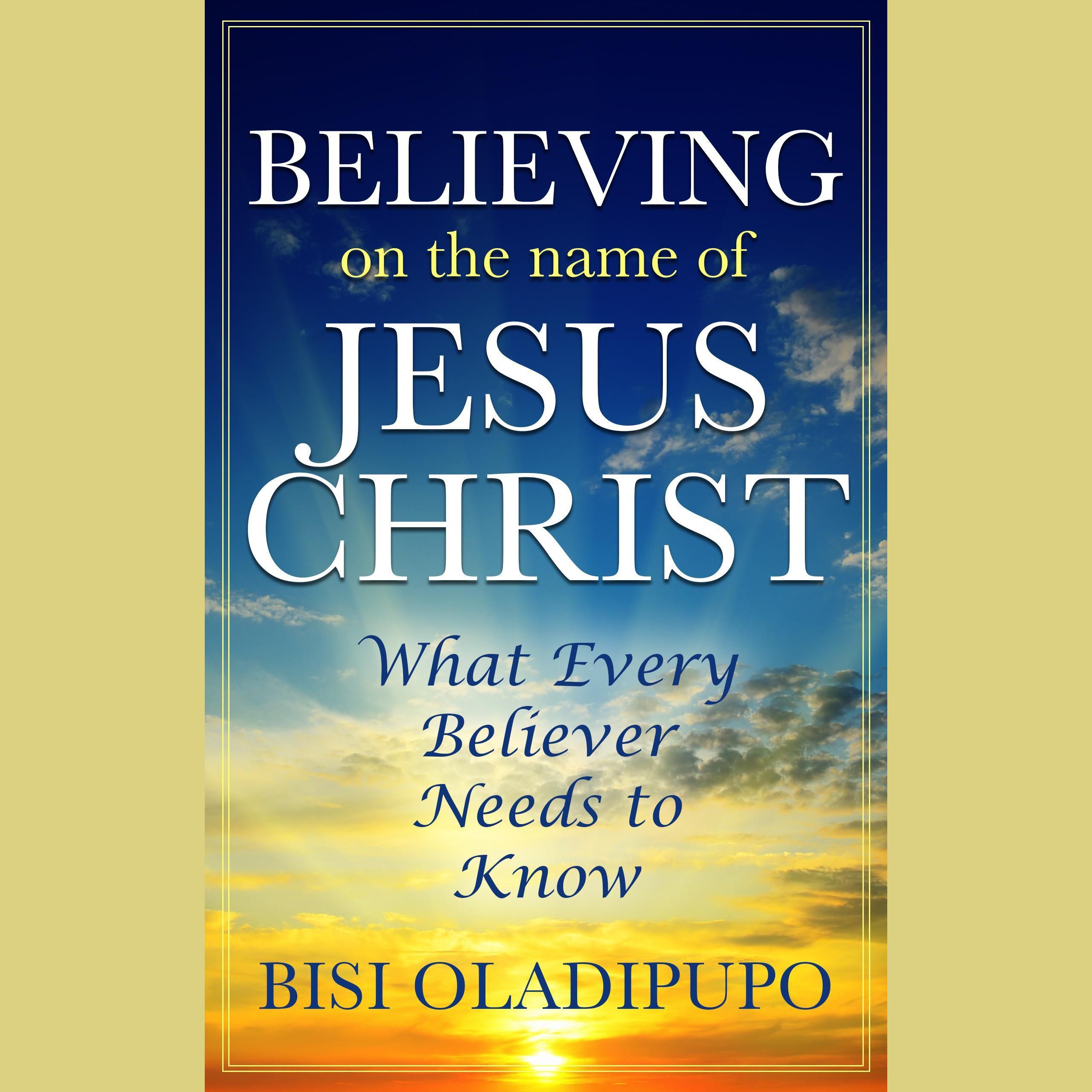 Believing on The Name of Jesus Christ (What Every Believer Needs to Know)
