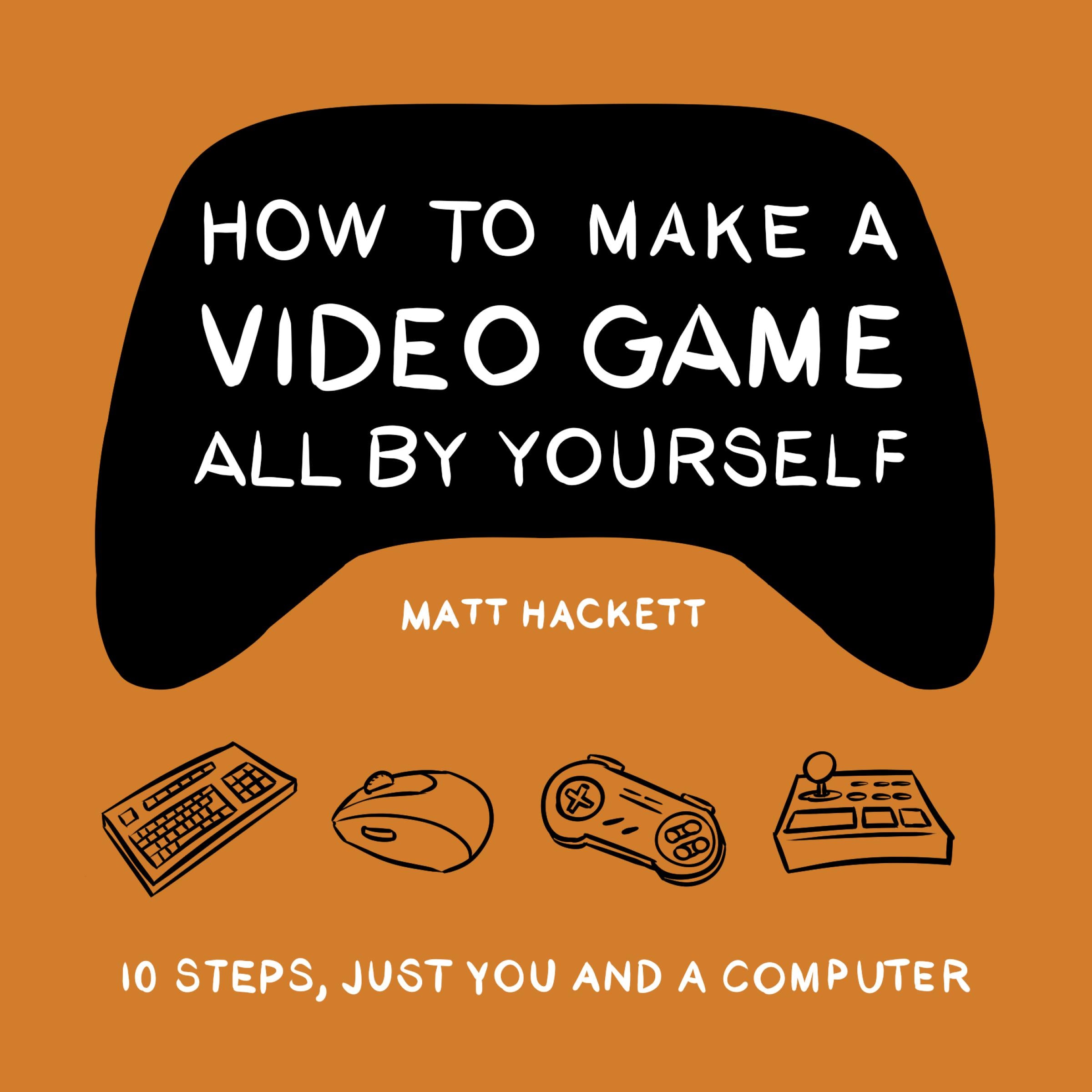 How to Make a Video Game All By Yourself
