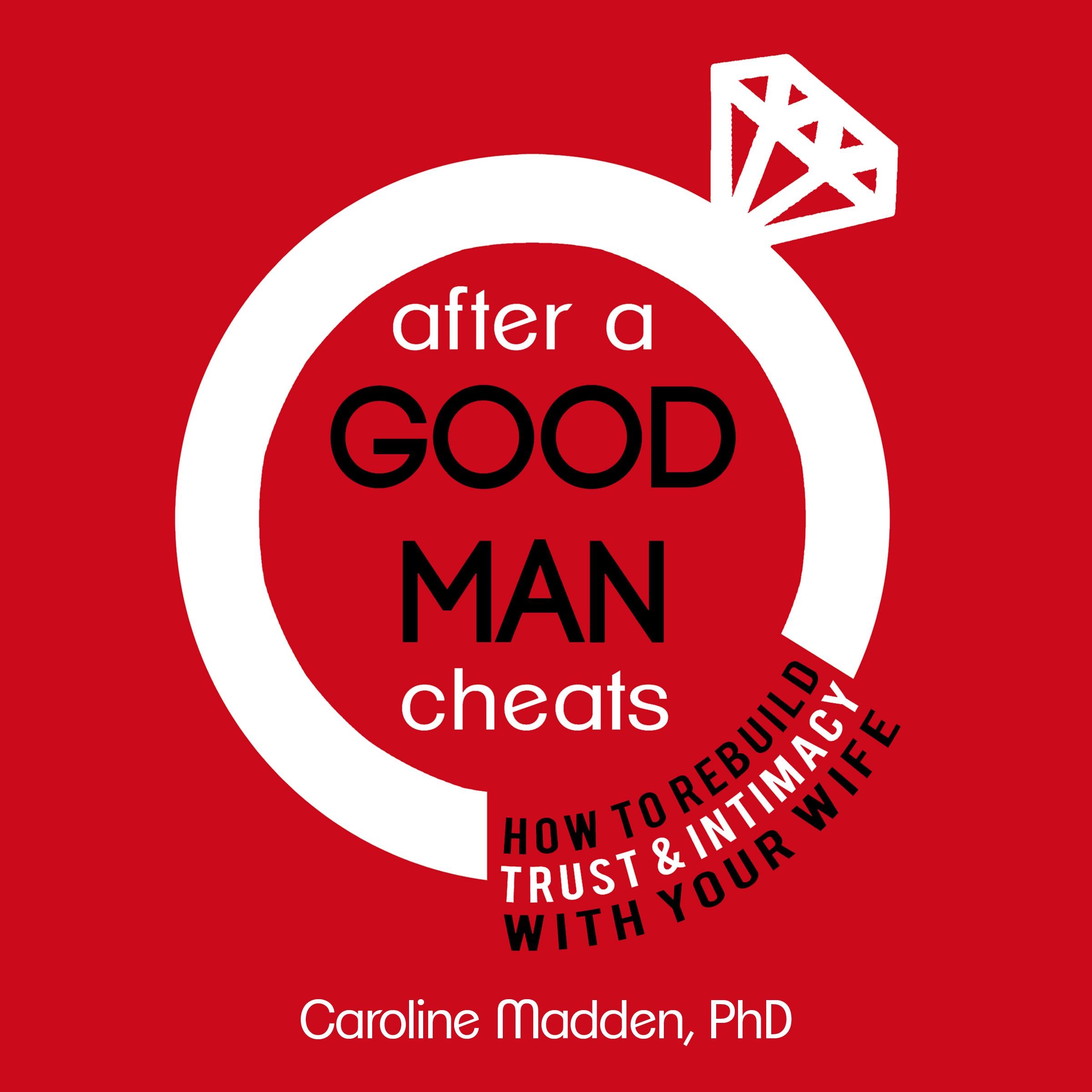 After a Good Man Cheats: How to Rebuild Trust & Intimacy With Your Wife