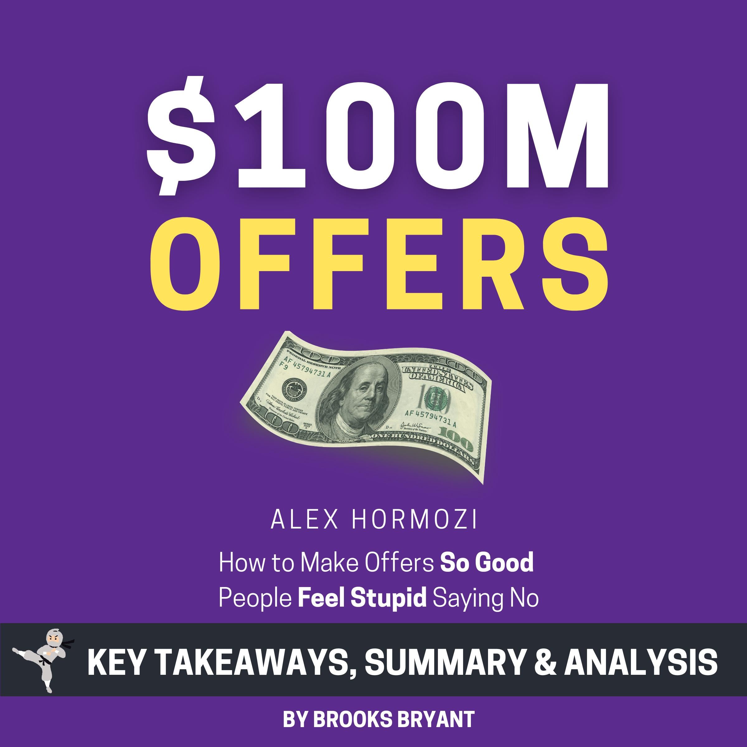 Summary: $100M Offers: How to Make Offers So Good People Feel Stupid Saying No