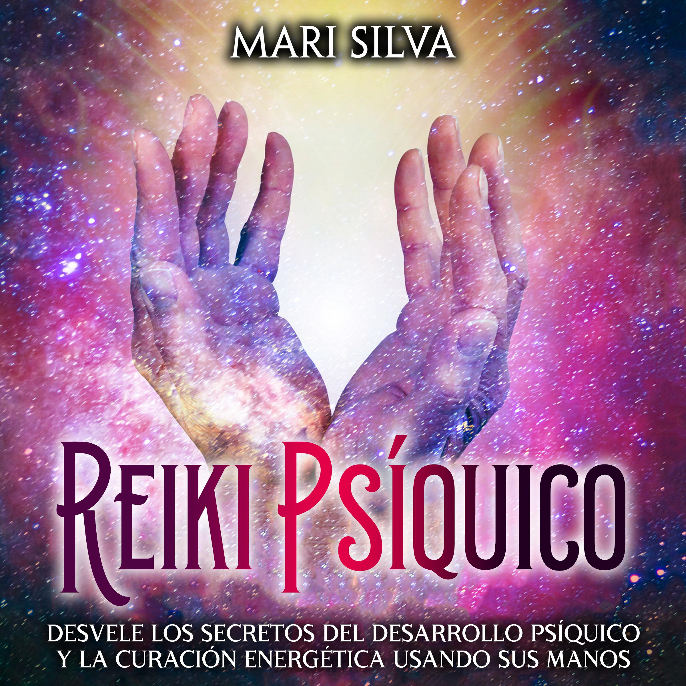 Reiki psíquico: Desvele los secretos del desarrollo psíquico y la curación energética usando sus manos