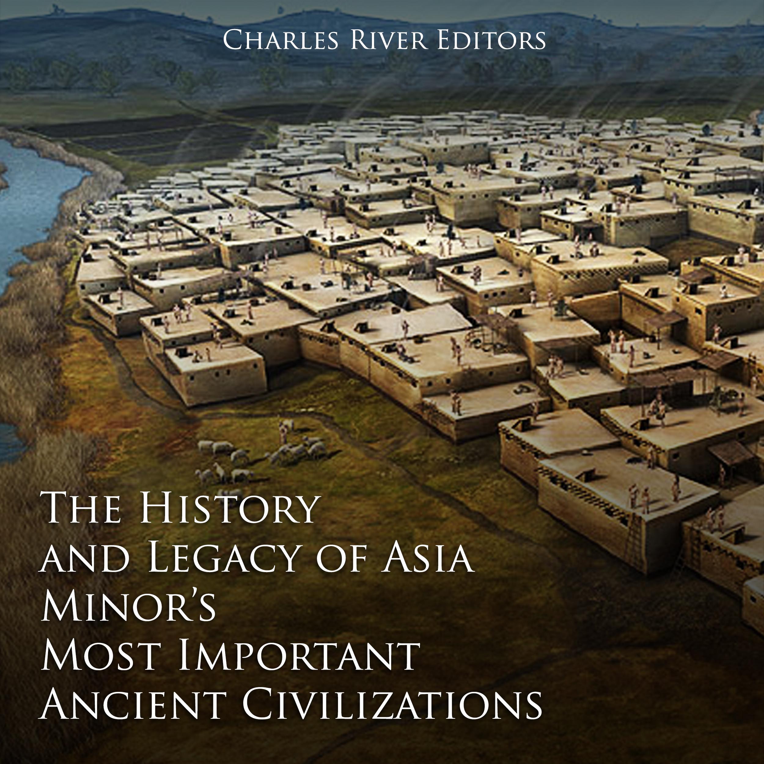 The History and Legacy of Asia Minor’s Most Important Ancient Civilizations