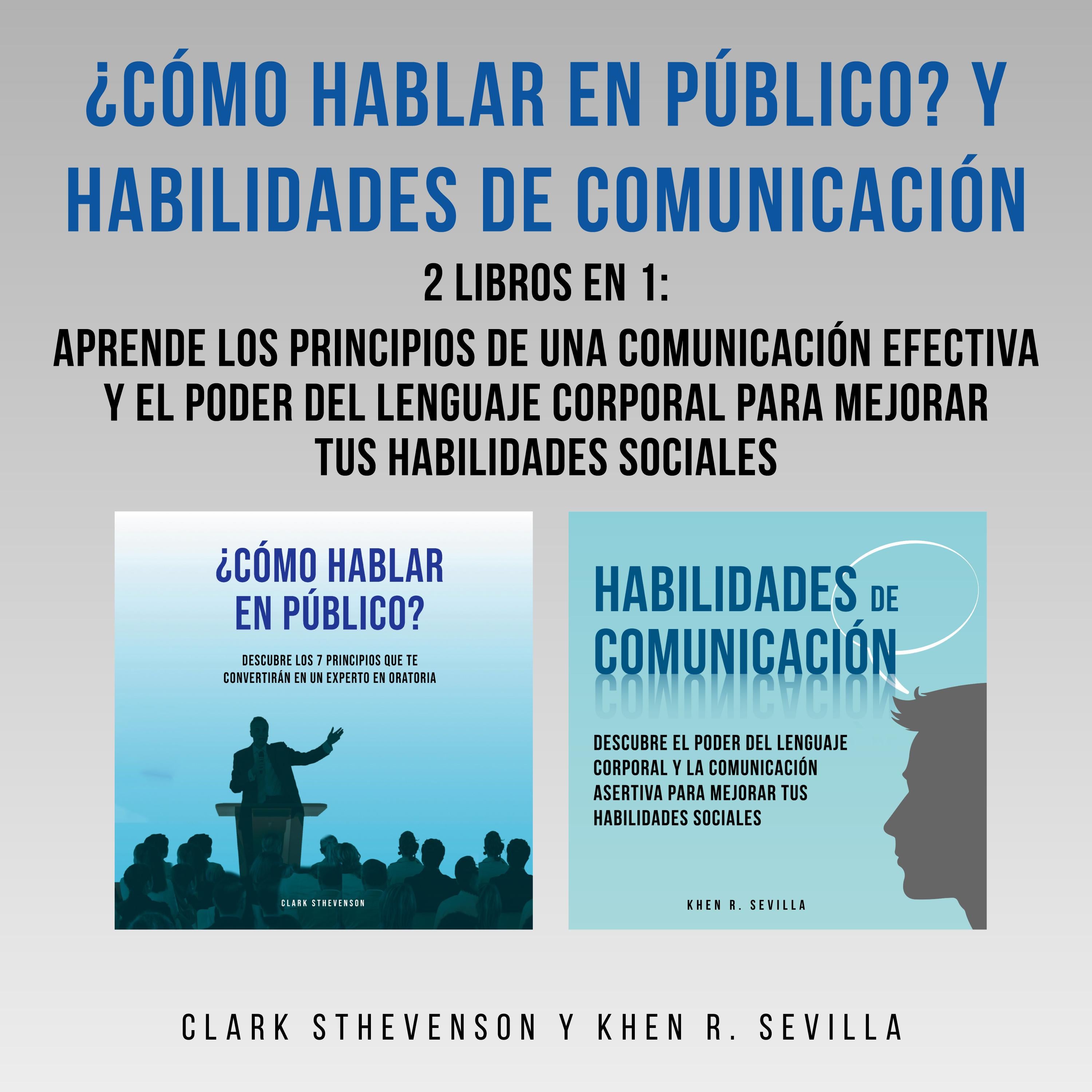 ¿Cómo Hablar En Público? Y Habilidades De Comunicación: 2 Libros En 1: Aprende Los Principios De Una Comunicación Efectiva Y El Poder Del Lenguaje Corporal Para Mejorar Tus Habilidades Sociales