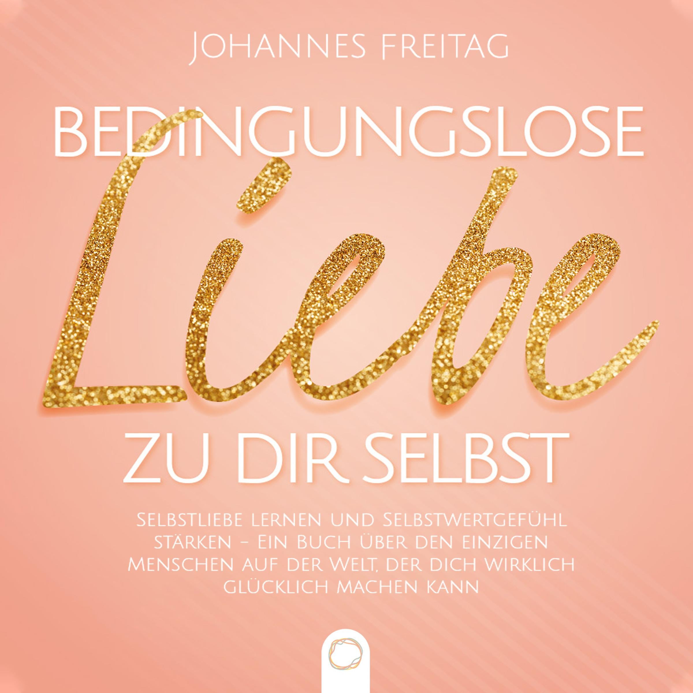 Bedingungslose Liebe zu dir selbst