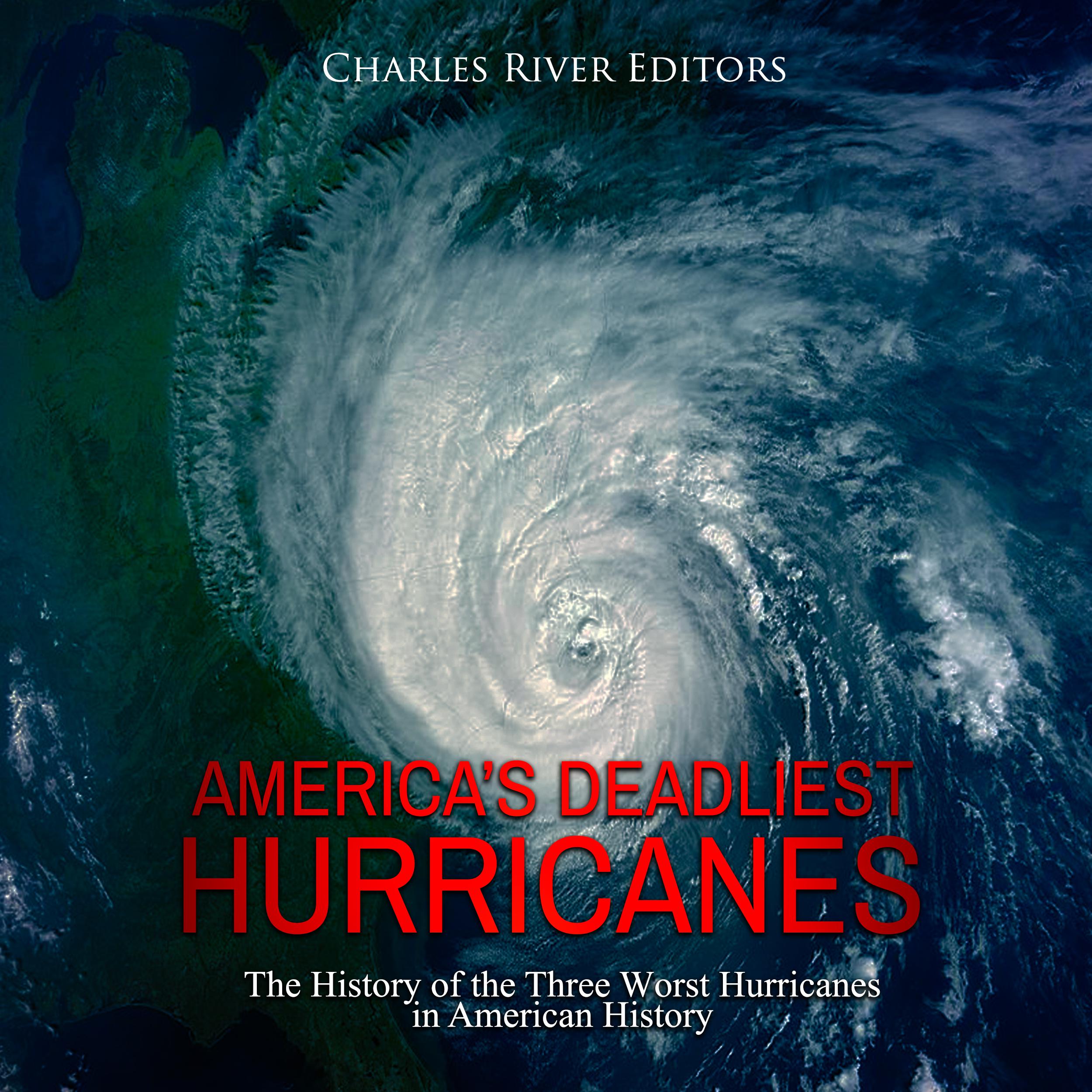 America’s Deadliest Hurricanes: The History of the Three Worst Hurricanes in American History
