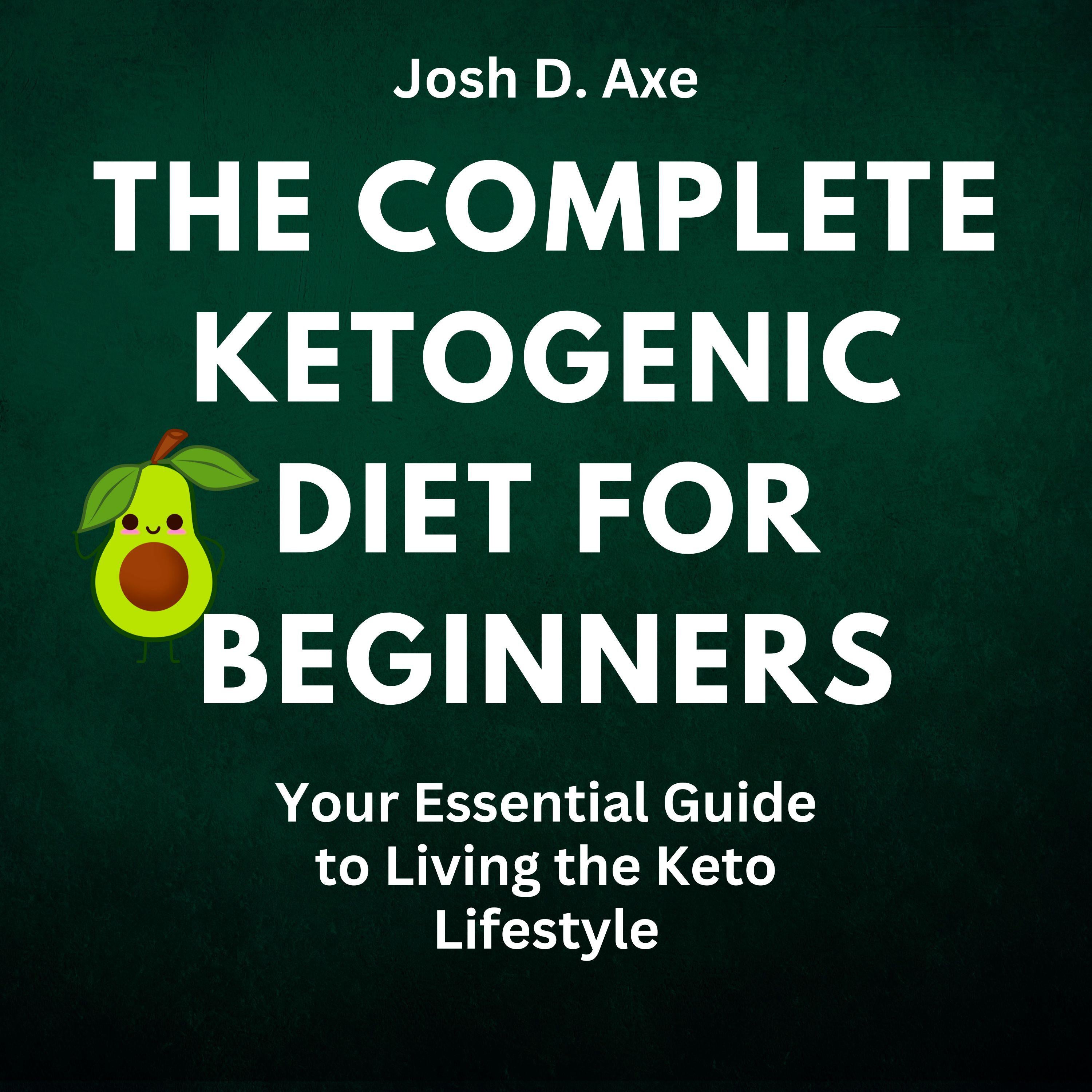 The Complete Ketogenic Diet for Beginners: Your Essential Guide to Living the Keto Lifestyle