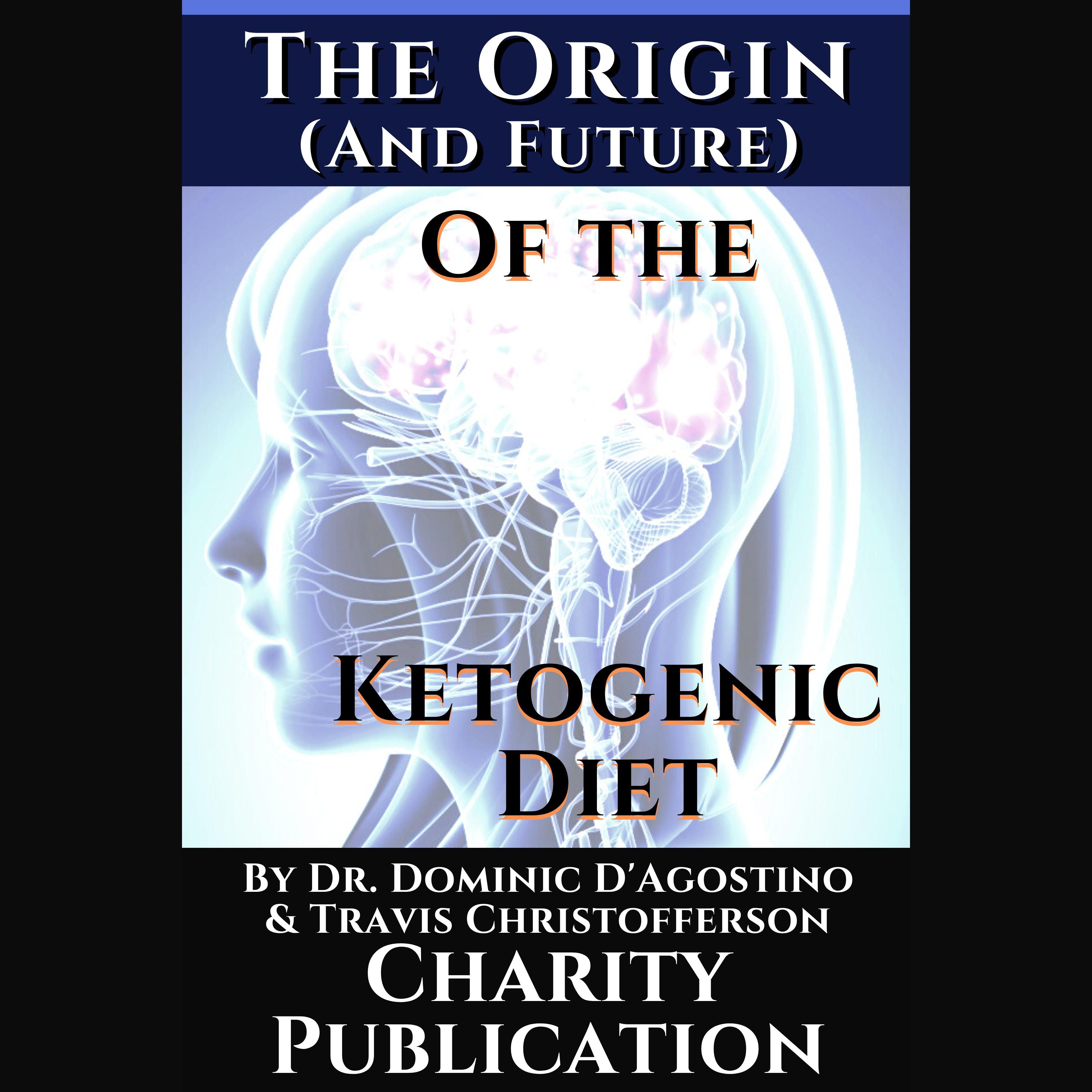 The Origin (and future) of the Ketogenic Diet - by Dr. Dominic D'Agostino and Travis Christofferson