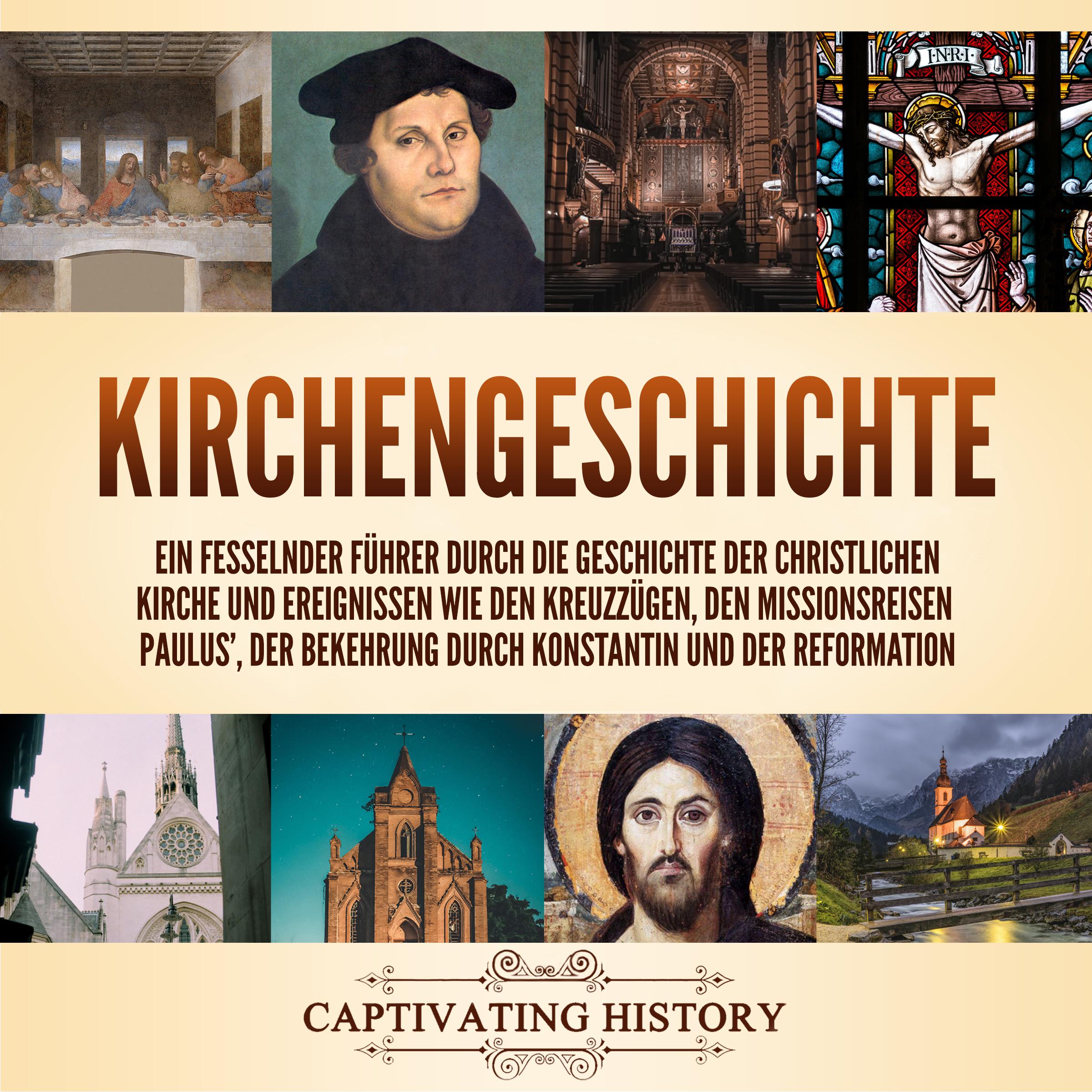 Kirchengeschichte: Ein fesselnder Führer durch die Geschichte der christlichen Kirche und Ereignissen wie den Kreuzzügen, den Missionsreisen Paulus’, der Bekehrung durch Konstantin und der Reformation
