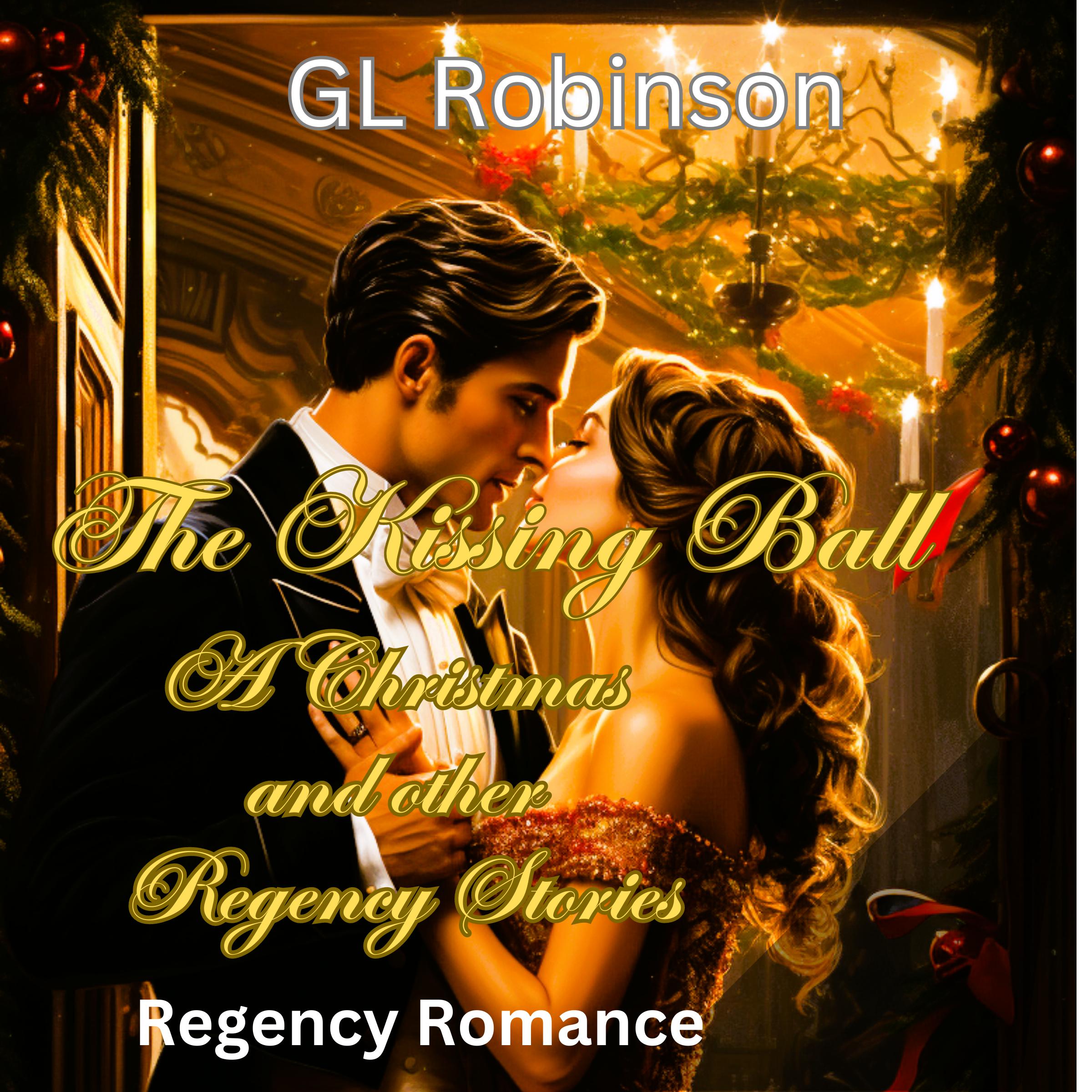 The Kissing Ball, A Regency Christmas and other Regency Stories