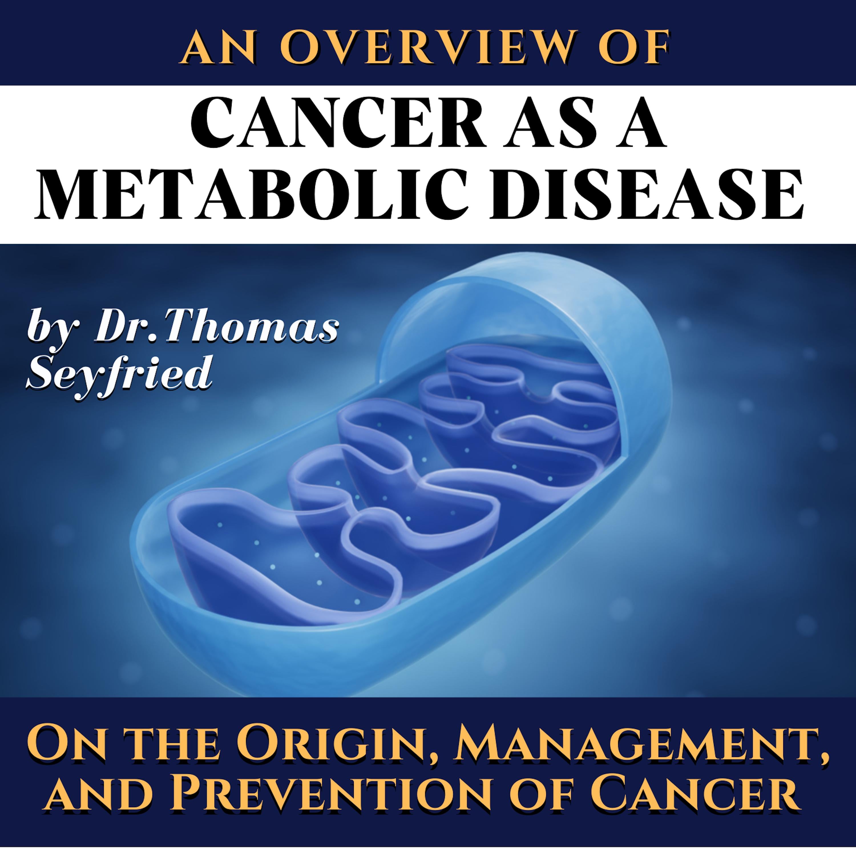 An overview of: Cancer as a Metabolic Disease by Dr. Thomas Seyfried. On the Origin, Management, and Prevention of Cancer