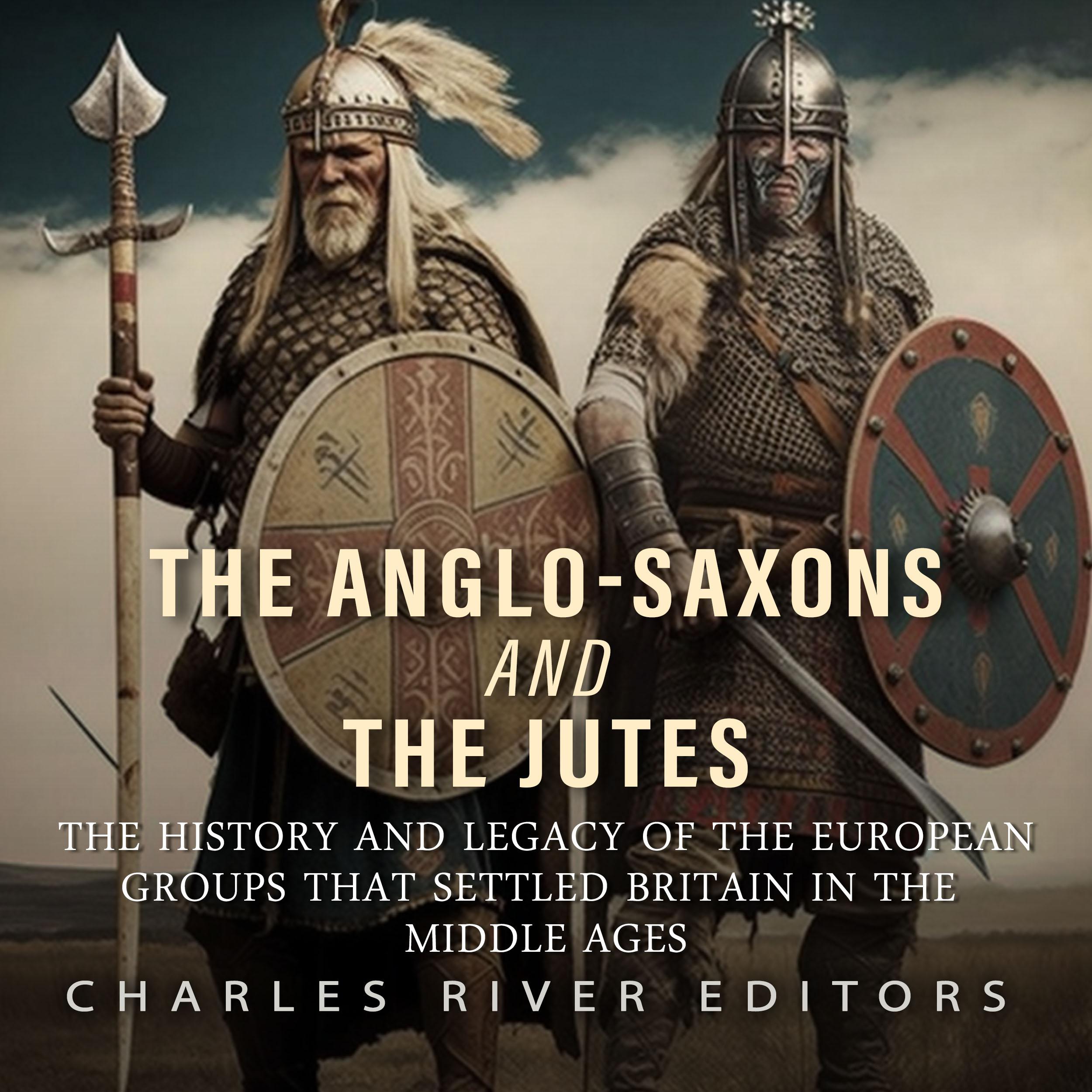 The Anglo-Saxons and the Jutes: The History and Legacy of the European Groups that Settled Britain in the Middle Ages
