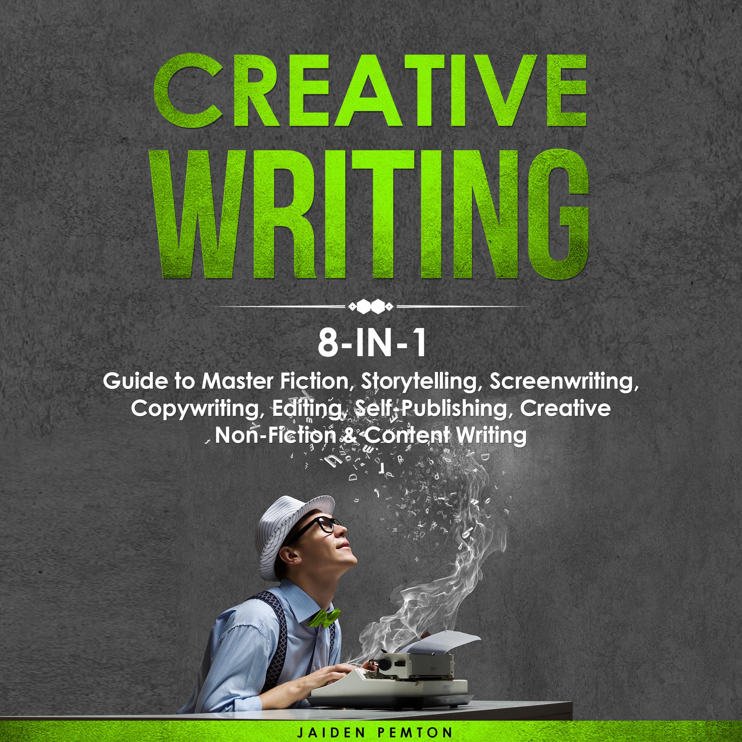 Creative Writing: 8-in-1 Guide to Master Fiction, Storytelling, Screenwriting, Copywriting, Editing, Self-Publishing, Creative Non-Fiction &amp; Content Writing