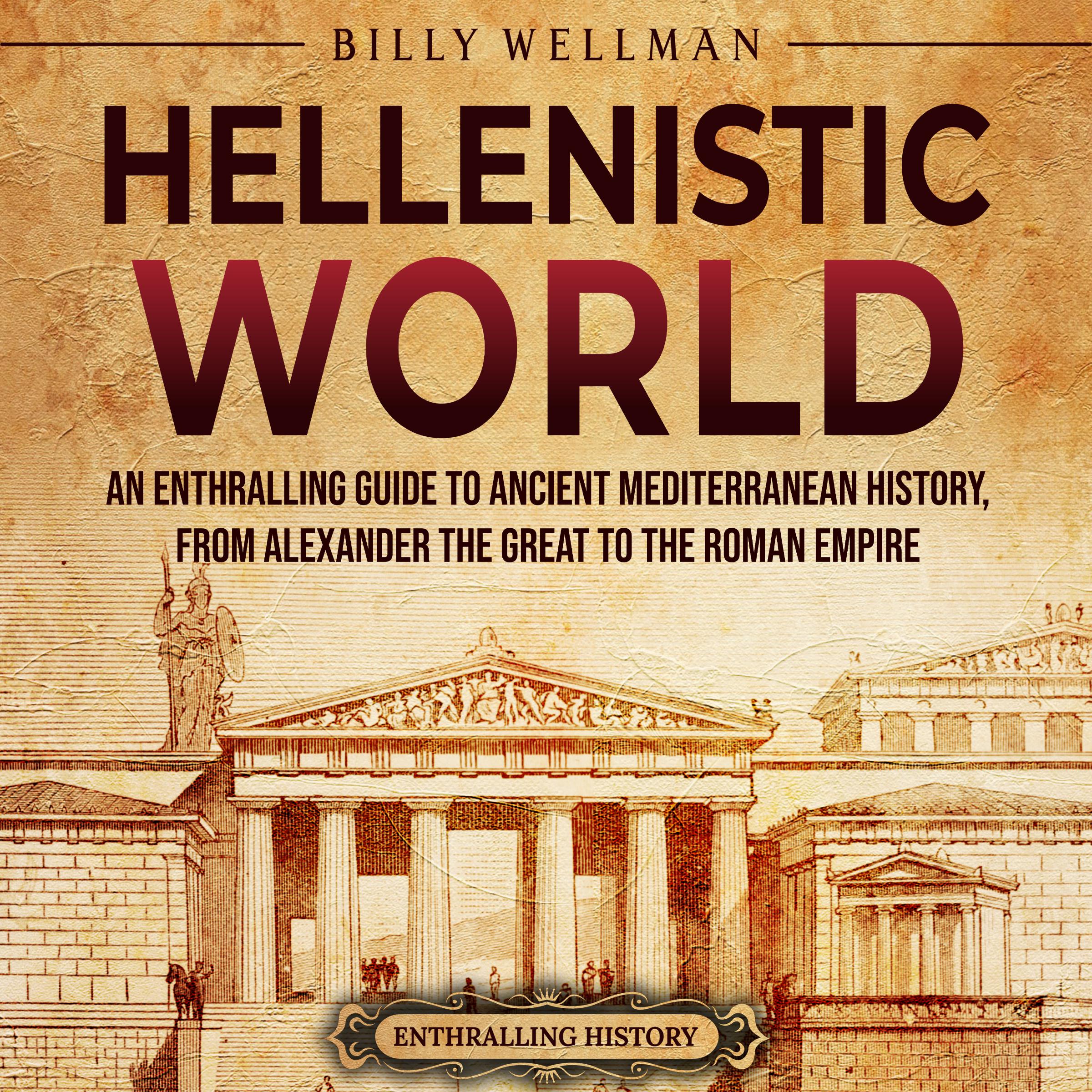 Hellenistic World: An Enthralling Guide to Ancient Mediterranean History, from Alexander the Great to the Roman Empire