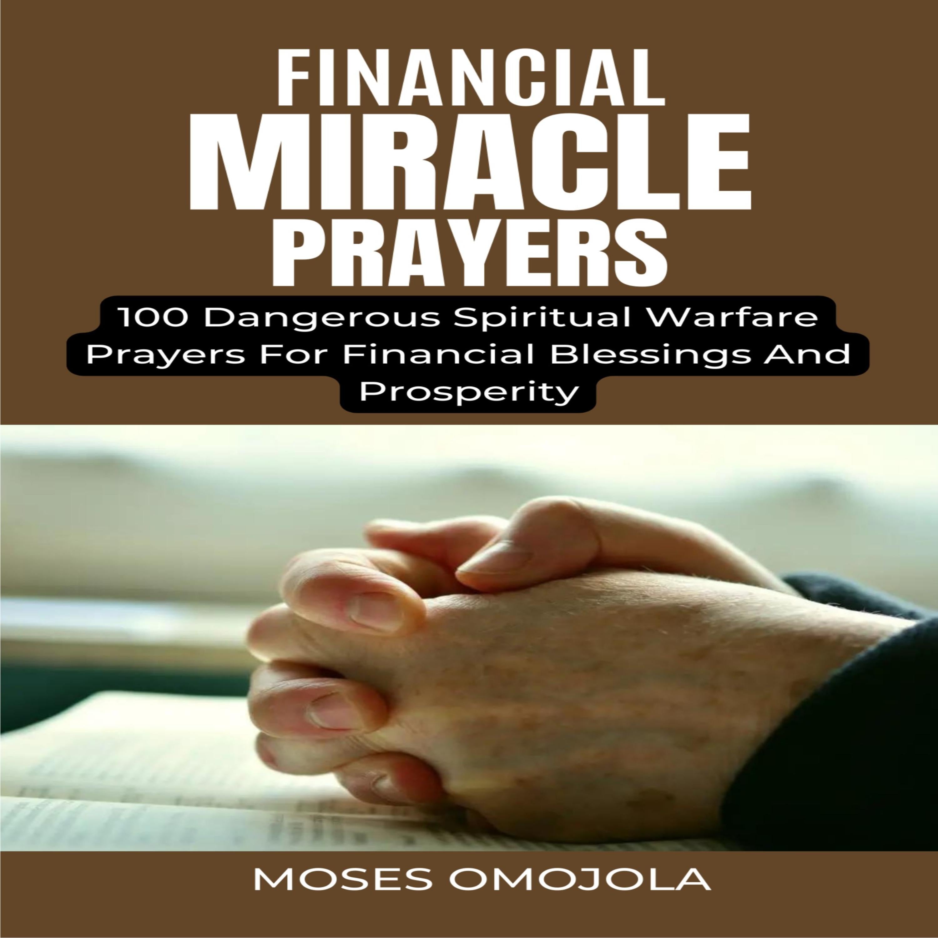 Financial Miracle Prayers: 100 Dangerous Spiritual Warfare Prayers For Financial Blessings And Prosperity