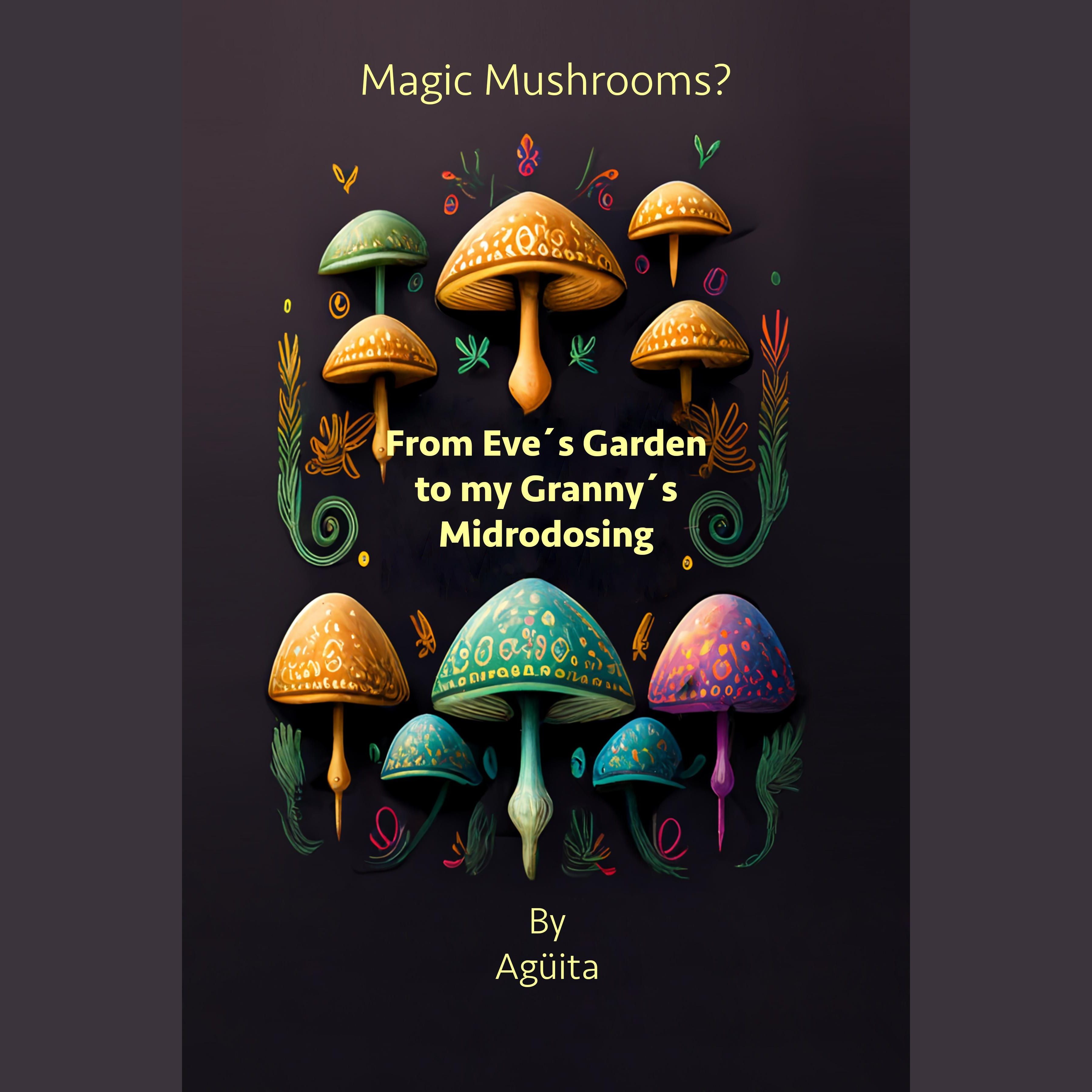 Magic Mushrooms? From Eve´s Garden to my Granny´s Microdosing