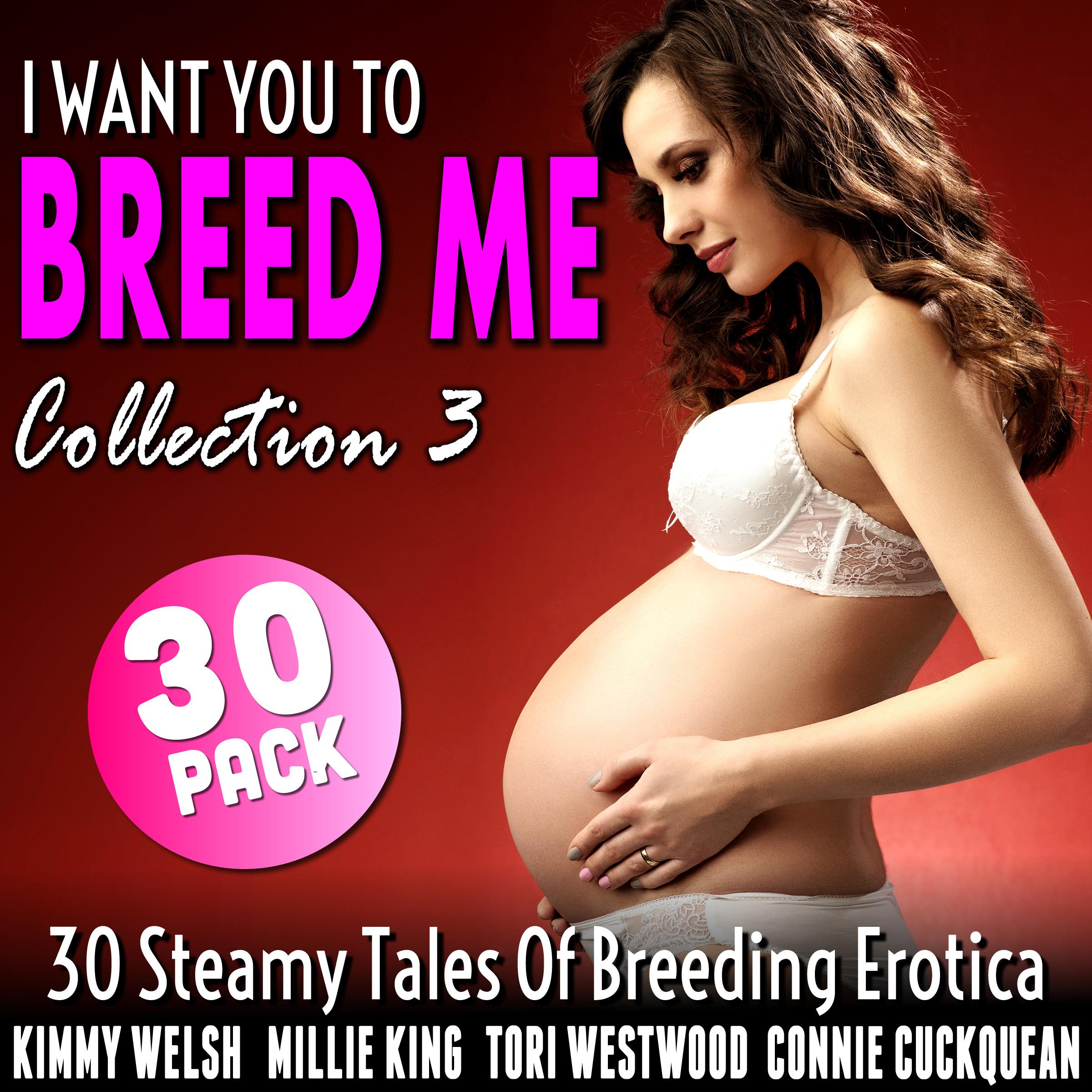 I Want You To Breed Me 30-Pack : Collection 3 (30 Steamy Tales Of Breeding Erotica)
