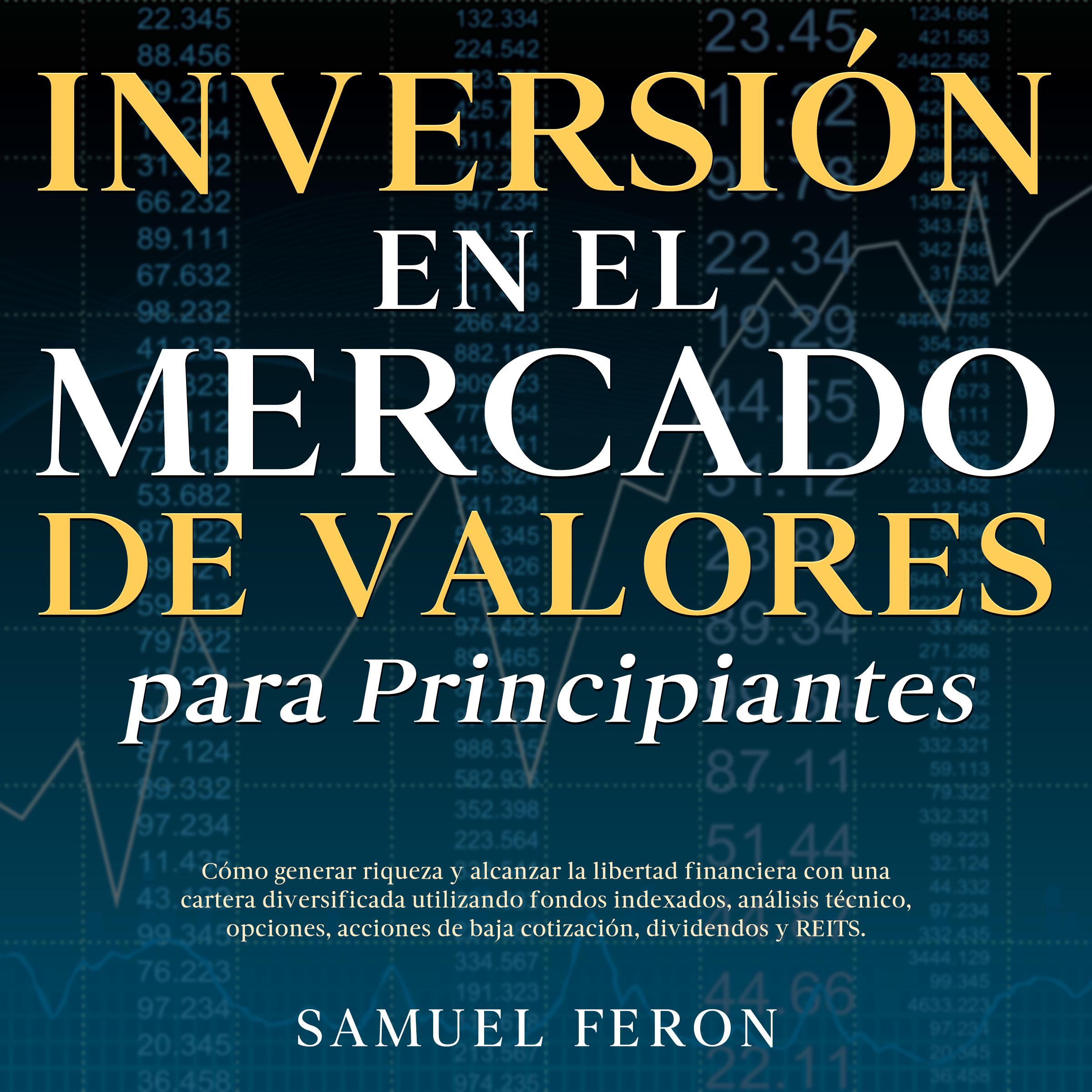 Inversión en el mercado de valores para principiantes: Cómo generar riqueza y alcanzar la libertad financiera con una cartera diversificada utilizando fondos indexados, análisis técnico, opciones, acciones de baja cotización, dividendos y REITS.