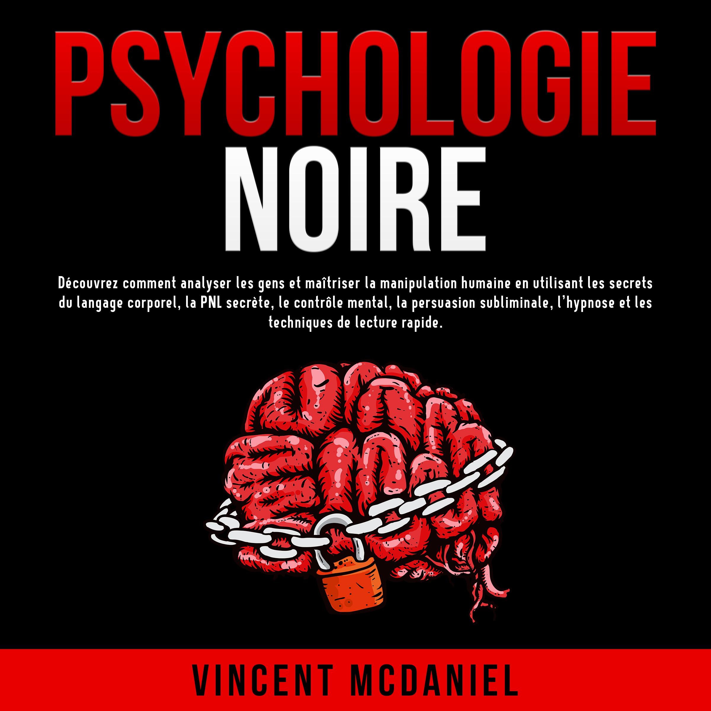 Psychologie noire: Découvrez comment analyser les gens et maîtriser la manipulation humaine en utilisant les secrets du langage corporel, la PNL secrète, le contrôle mental, la persuasion subliminale, l'hypnose et les techniques de lecture rapide.