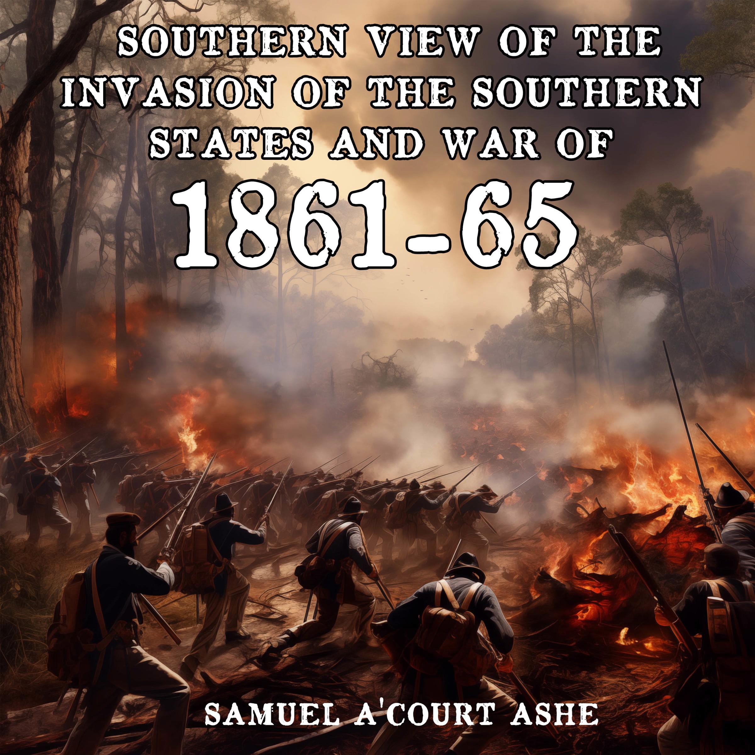 A Southern View of the Invasion of the Southern States and War of 1861-65