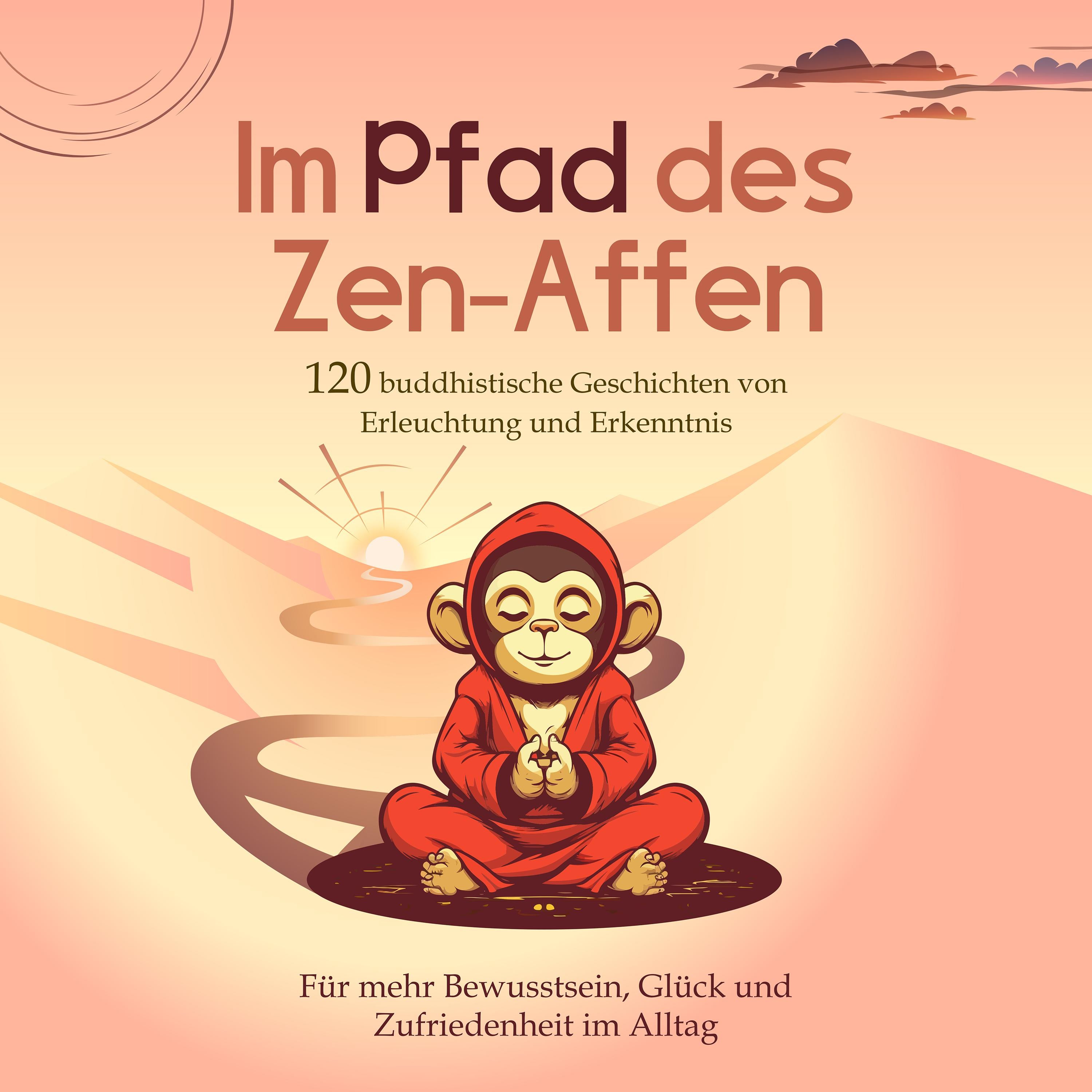 Im Pfad des Zen-Affen: 120 Buddhistische Geschichten von Erleuchtung und Erkenntnis | Für mehr Bewusstsein, Glück und Zufriedenheit im Alltag