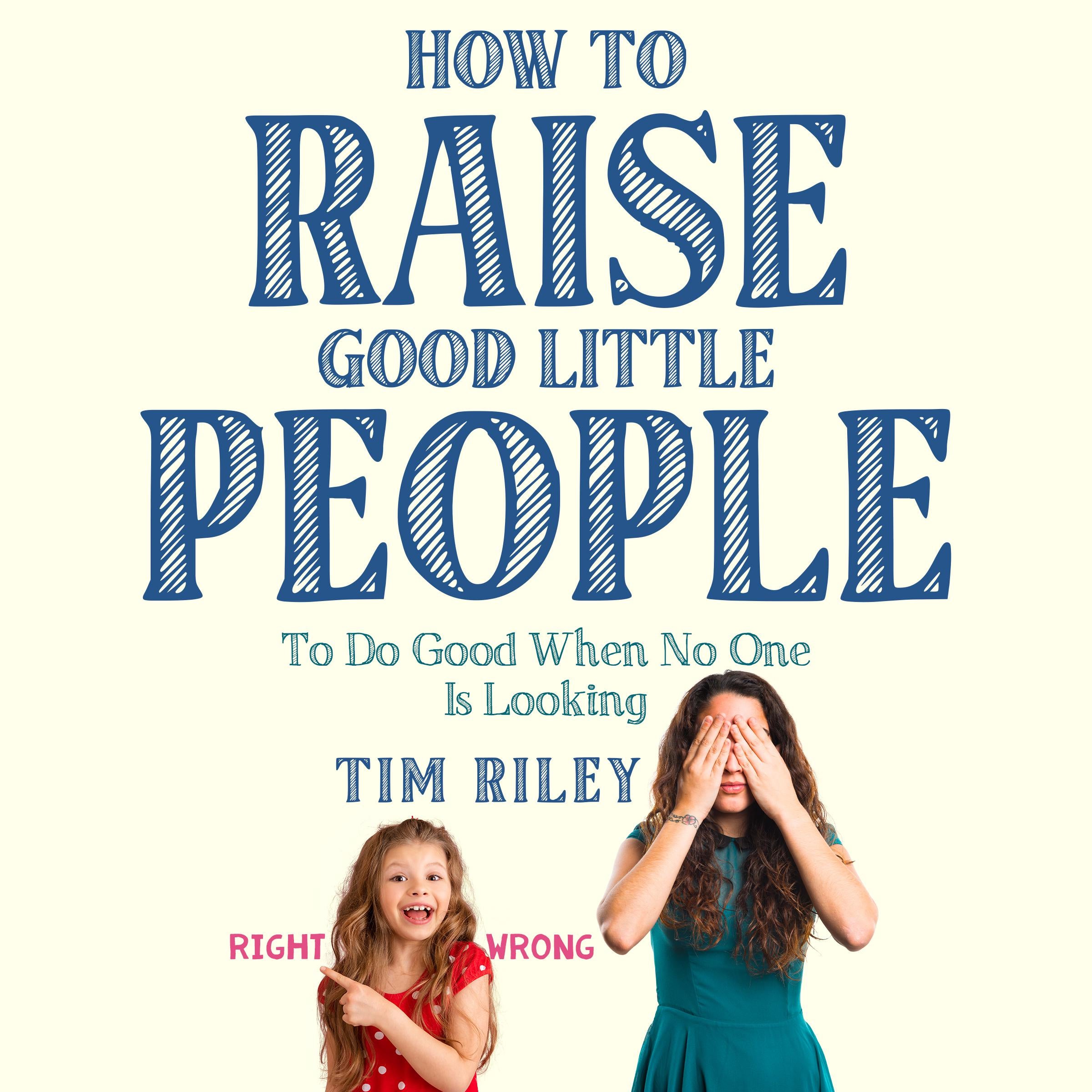 How to Raise Good Little People