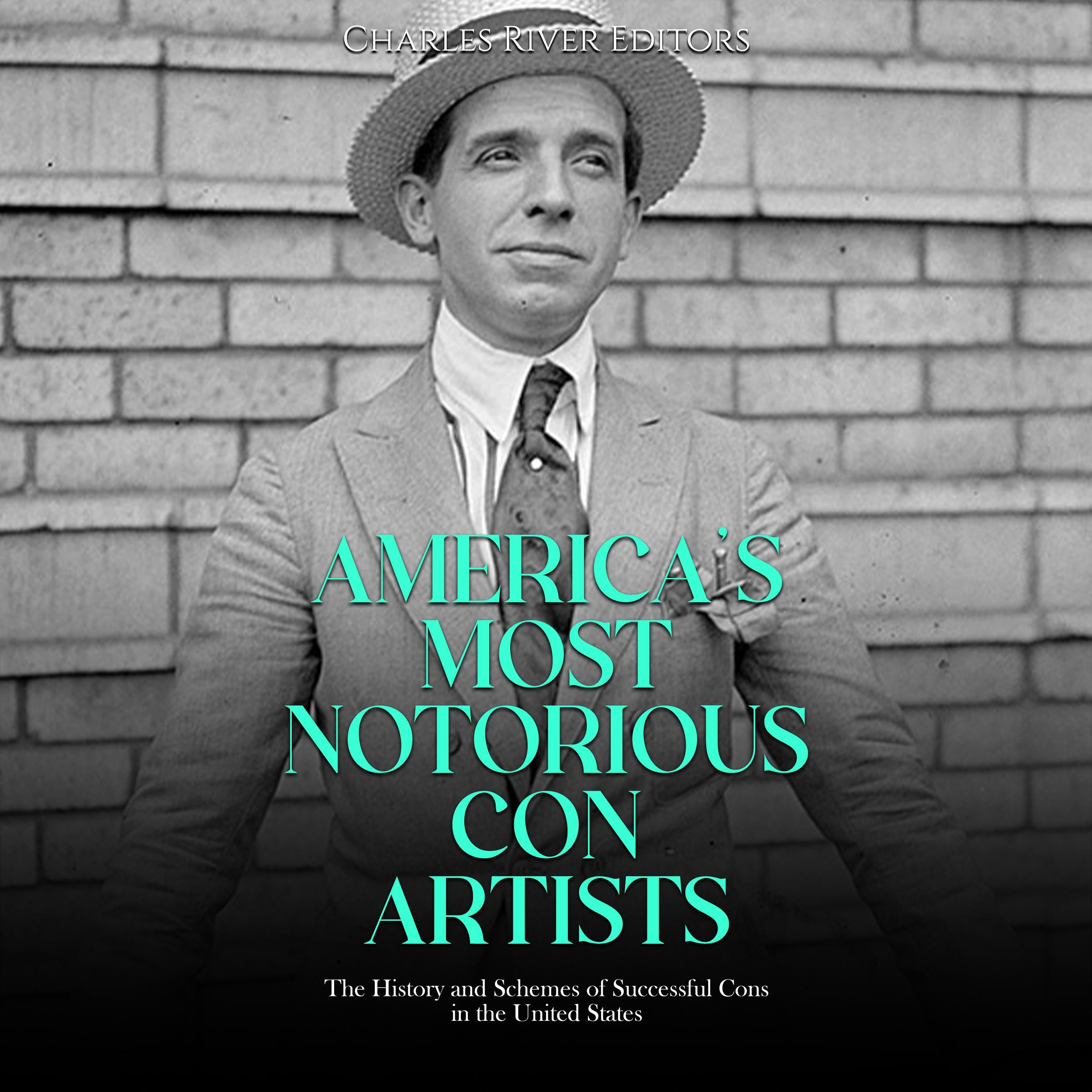 America’s Most Notorious Con Artists: The History and Schemes of Successful Cons in the United States