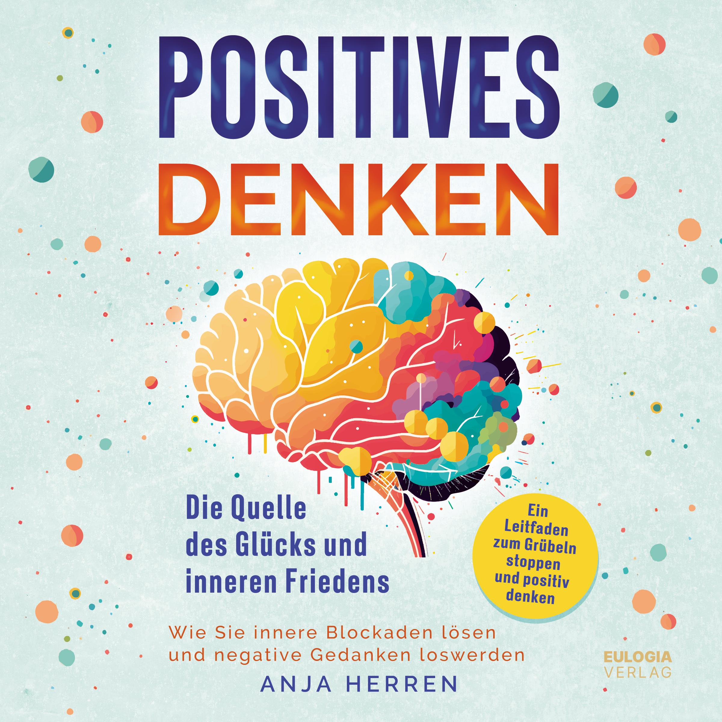 Positives Denken - Die Quelle des Glücks und inneren Friedens: