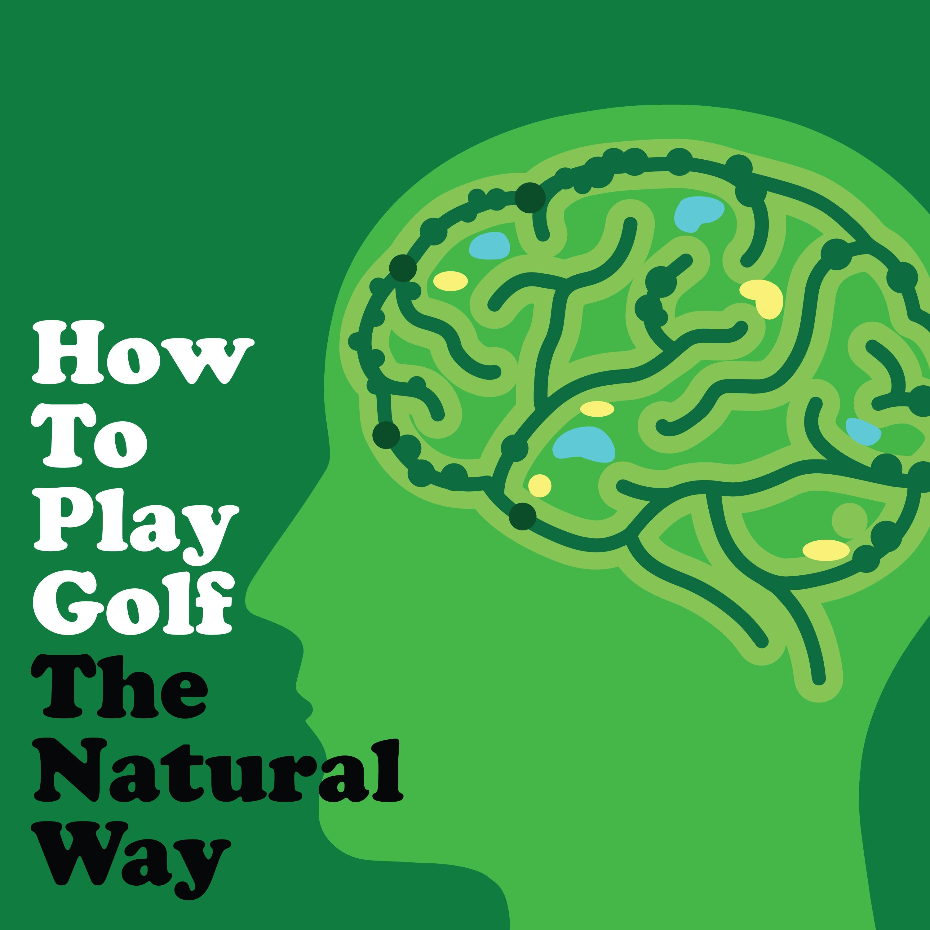 How to Play Golf The Natural Way Using Your Mind And Body