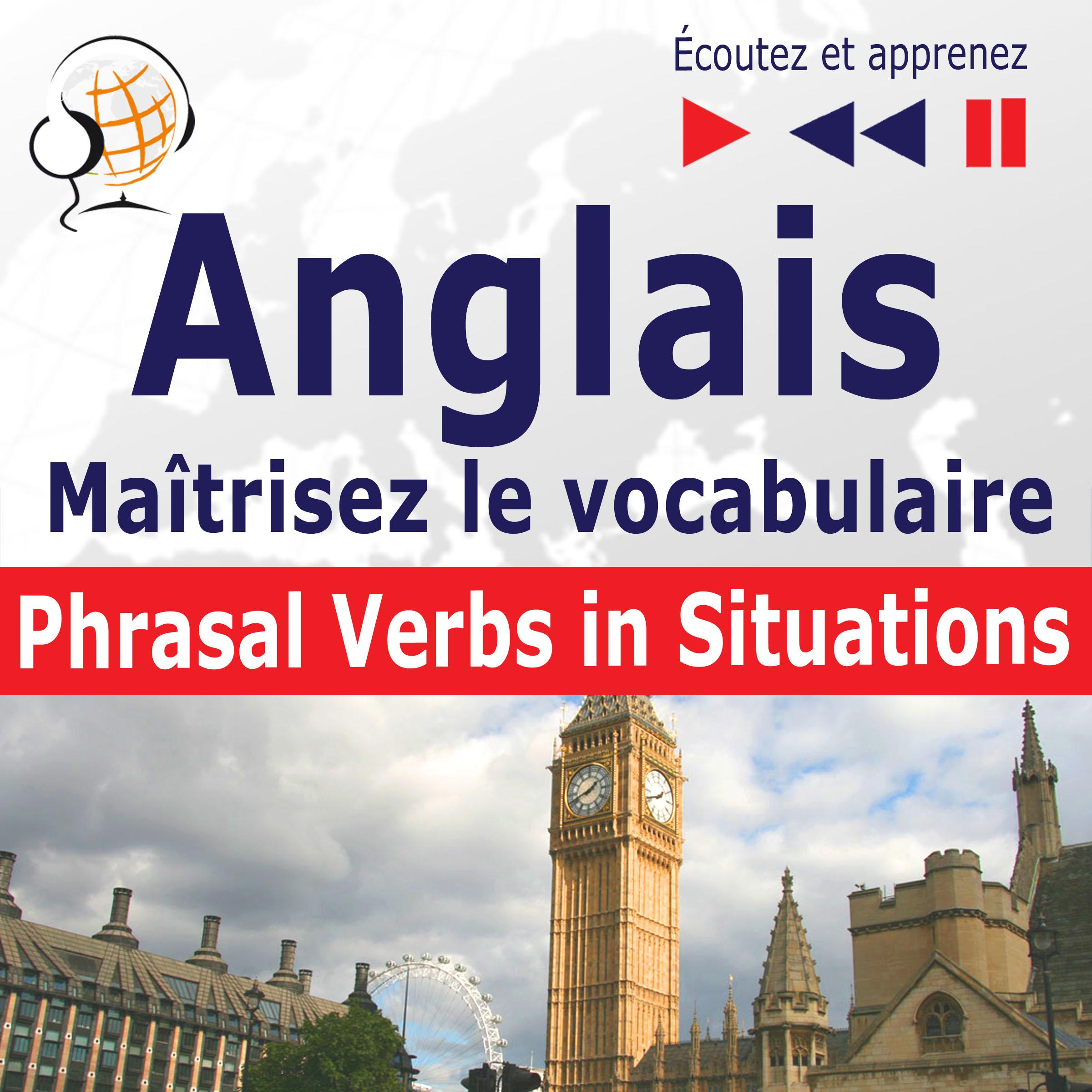 Maîtrisez le  vocabulaire anglais : Phrasal Verbs in Situations  (niveau intermédiaire / avancé : B2-C1 - écoutez et apprenez)