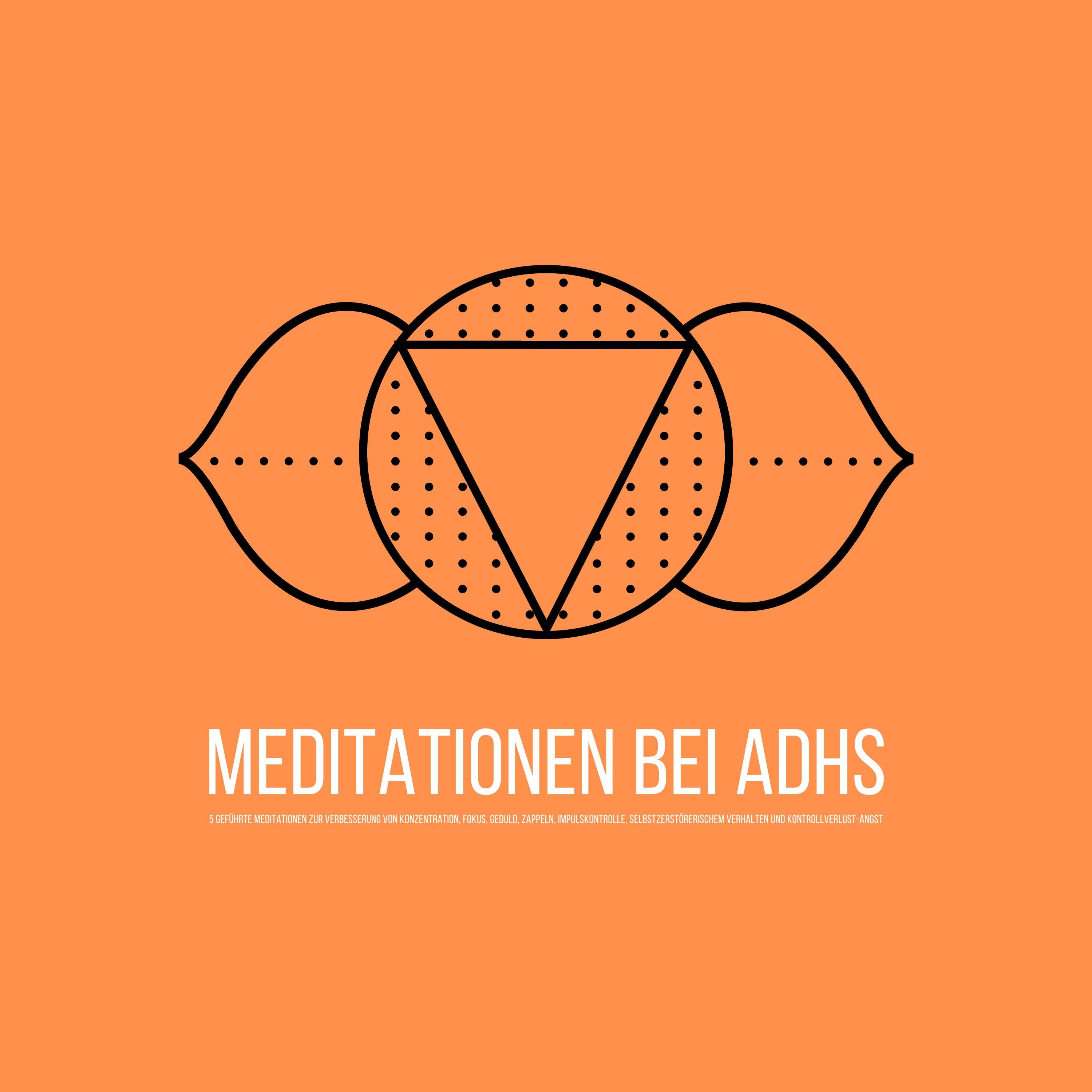 Geführte Meditationen bei ADHS: zur Verbesserung von Fokus, Konzentration, Impulskontrolle & selbstzerstörerischem Verhalten