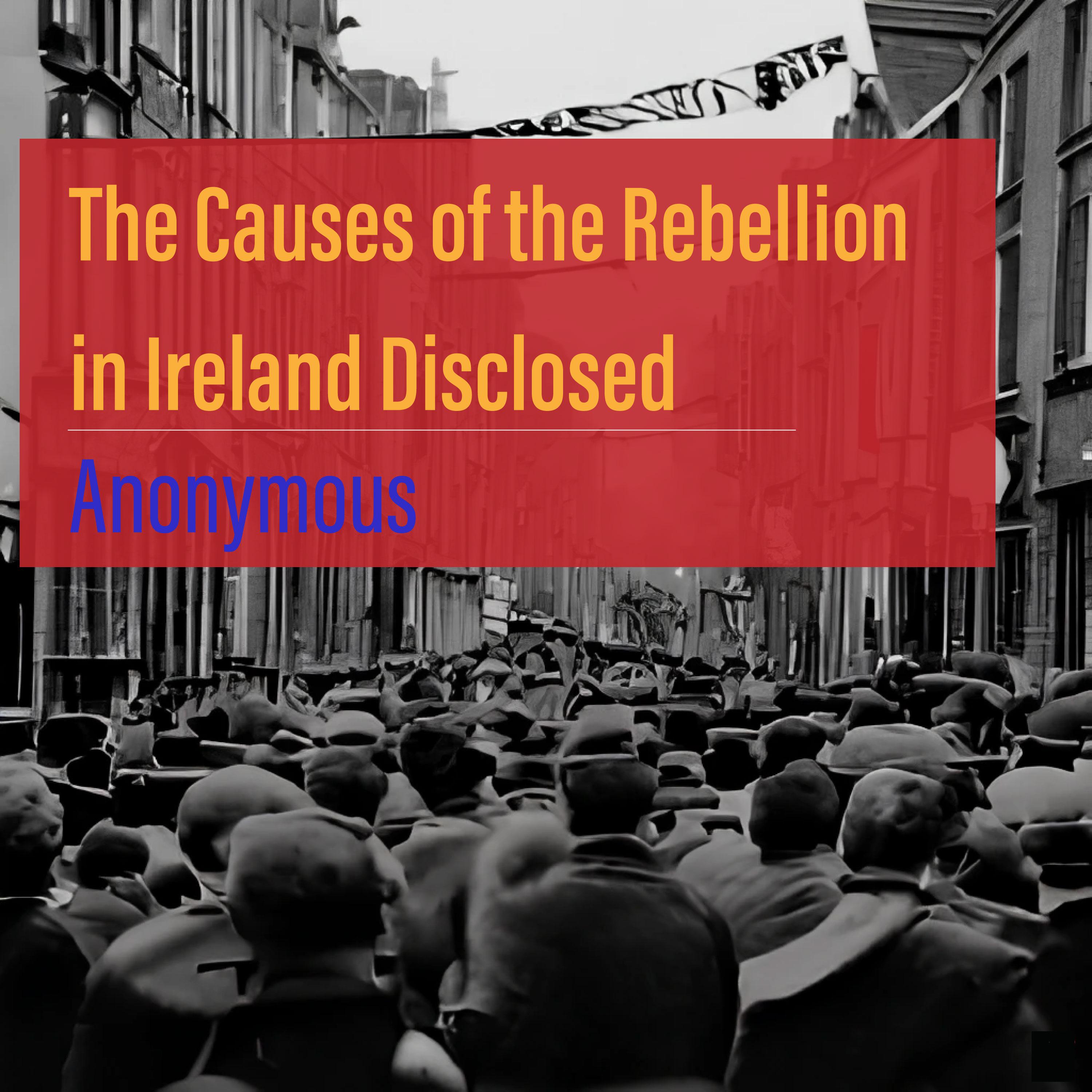 The Causes of the Rebellion in Ireland Disclosed