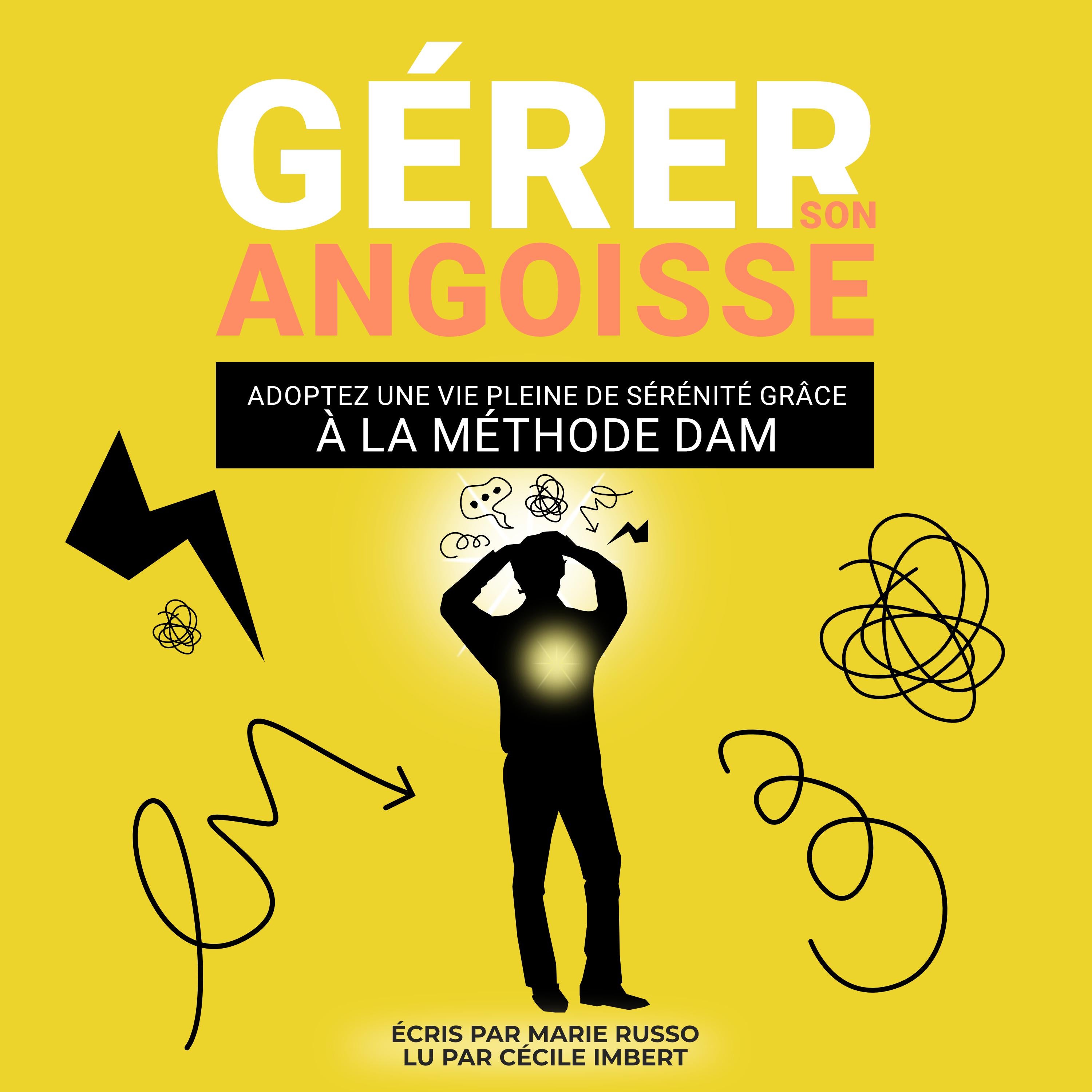 GÉRER SON ANGOISSE : Adoptez une Vie Pleine de Sérénité grâce à la Méthode DAM