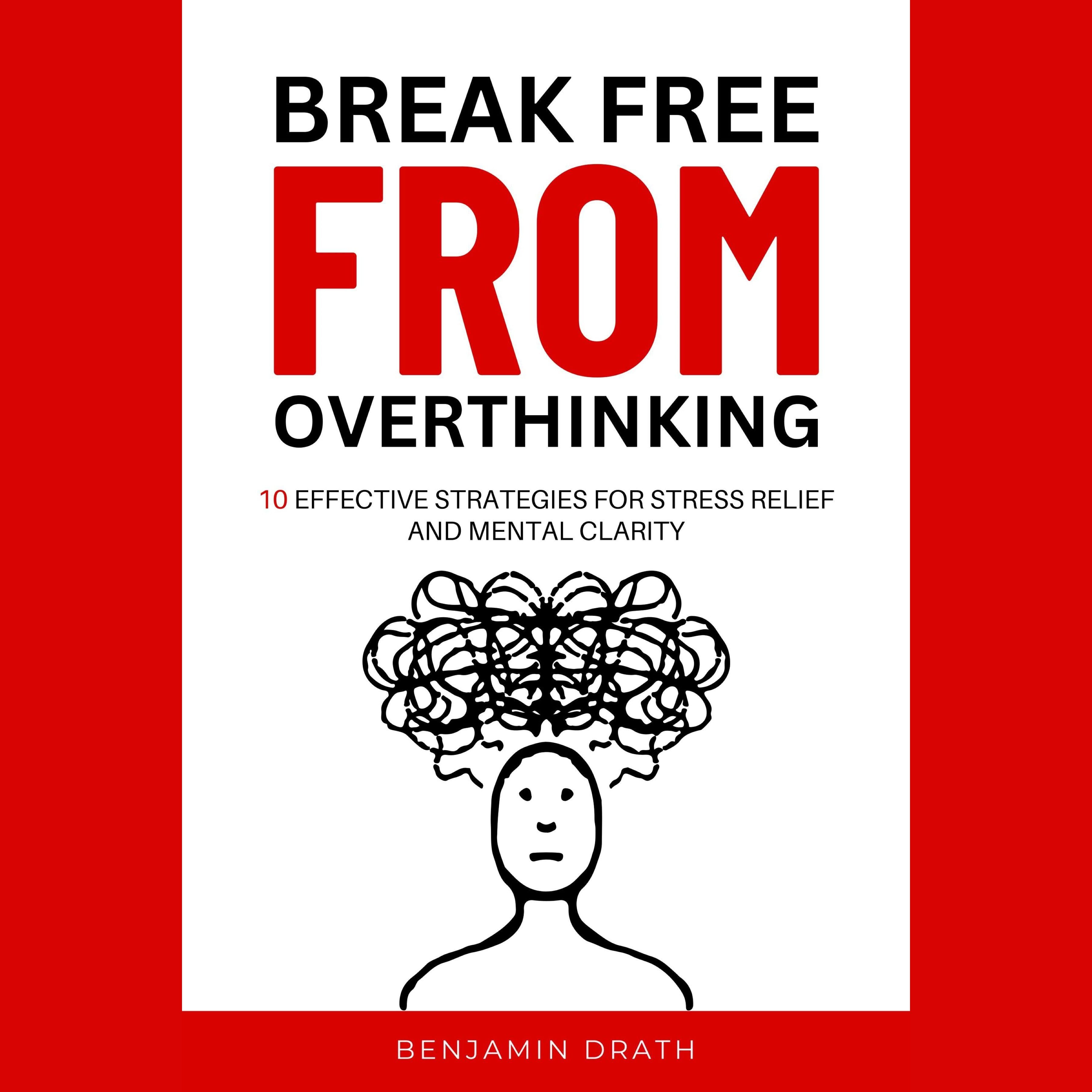 "Break free from overthinking: 10 effective strategies for stress relief and mental clarity