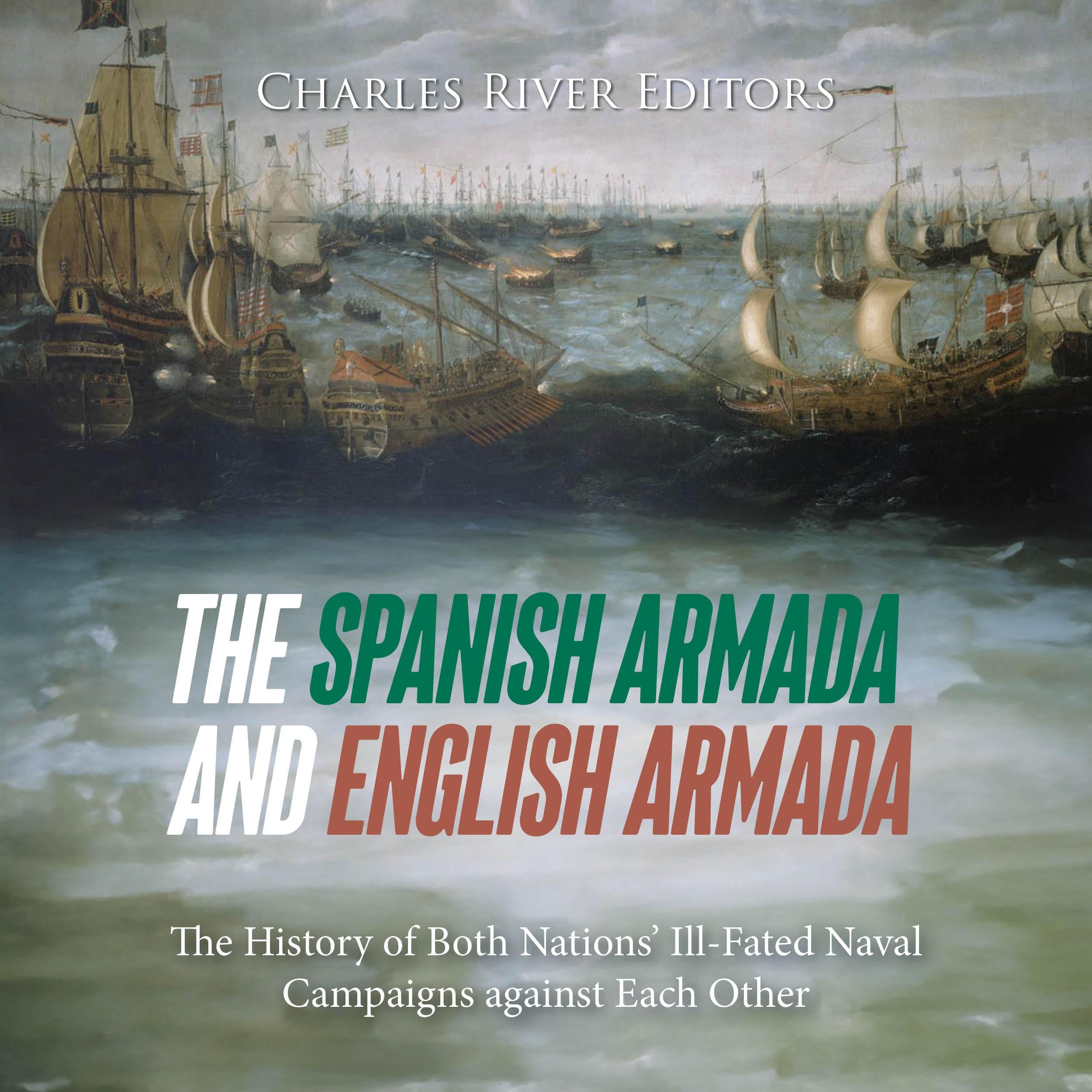 The Spanish Armada and English Armada: The History of Both Nations’ Ill-Fated Naval Campaigns against Each Other