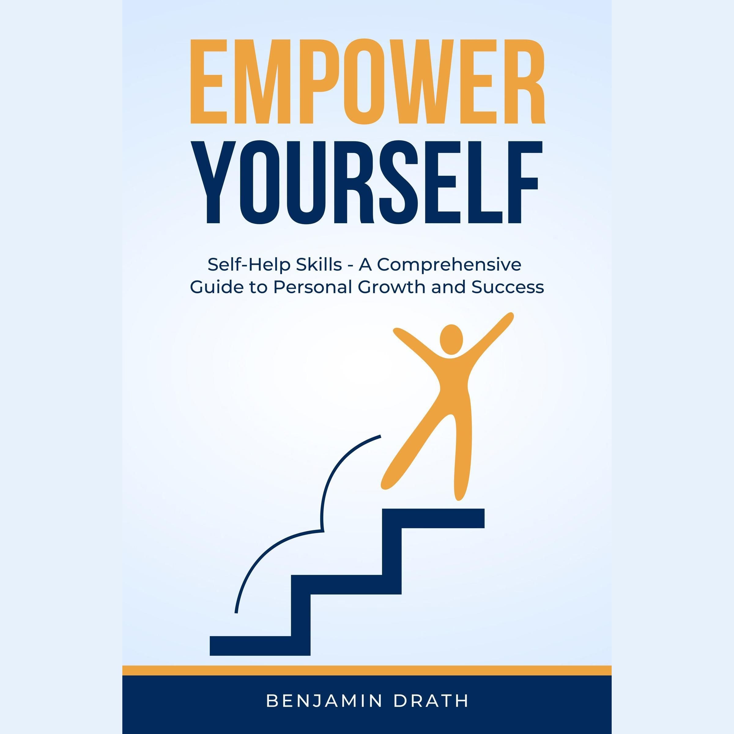 Empower Yourself: Self Help Skills - A Comprehensive Guide to Personal Growth and Success