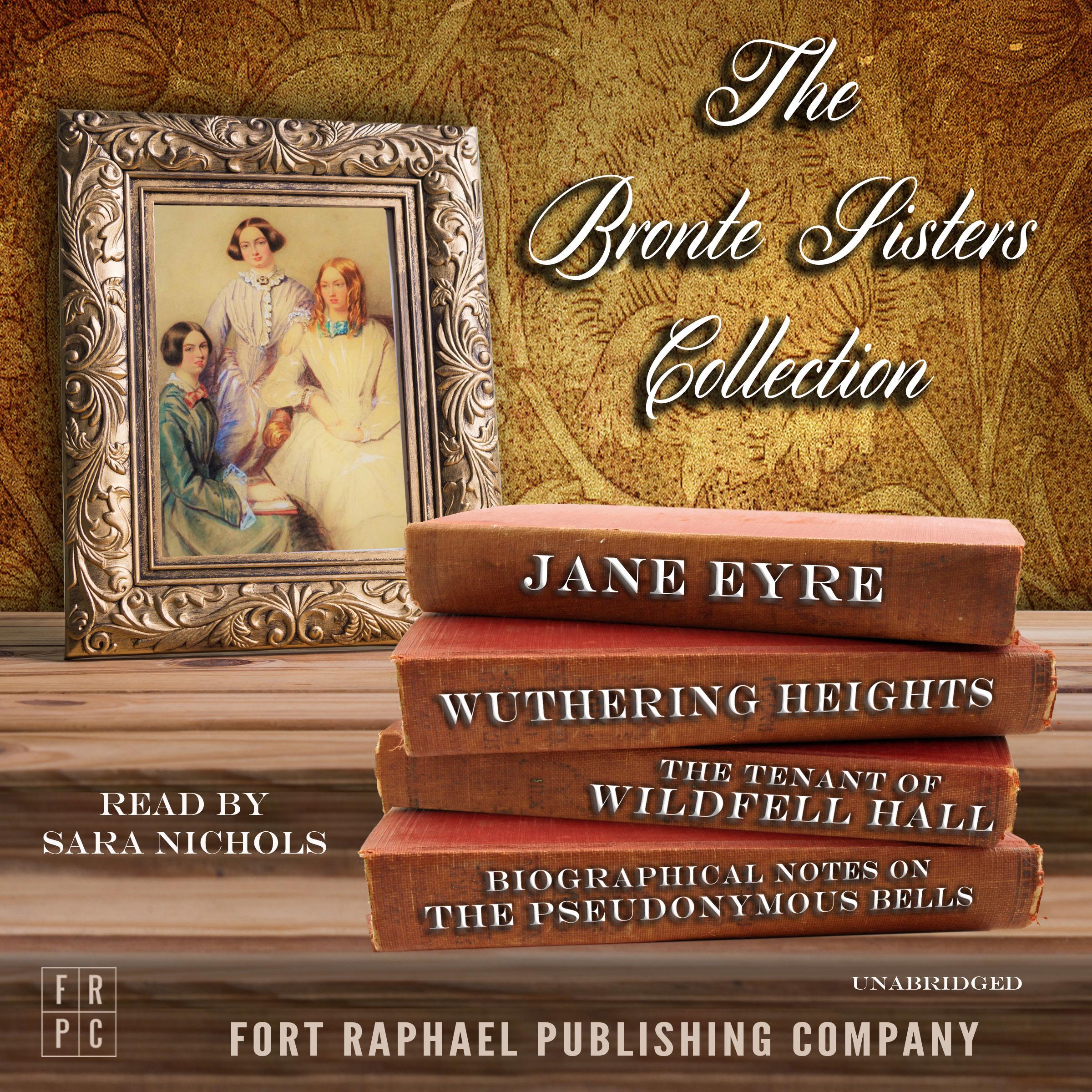The Brontë Sisters Collection - Jane Eyre - Wuthering Heights - The Tenant of Wildfell Hall - Unabridged