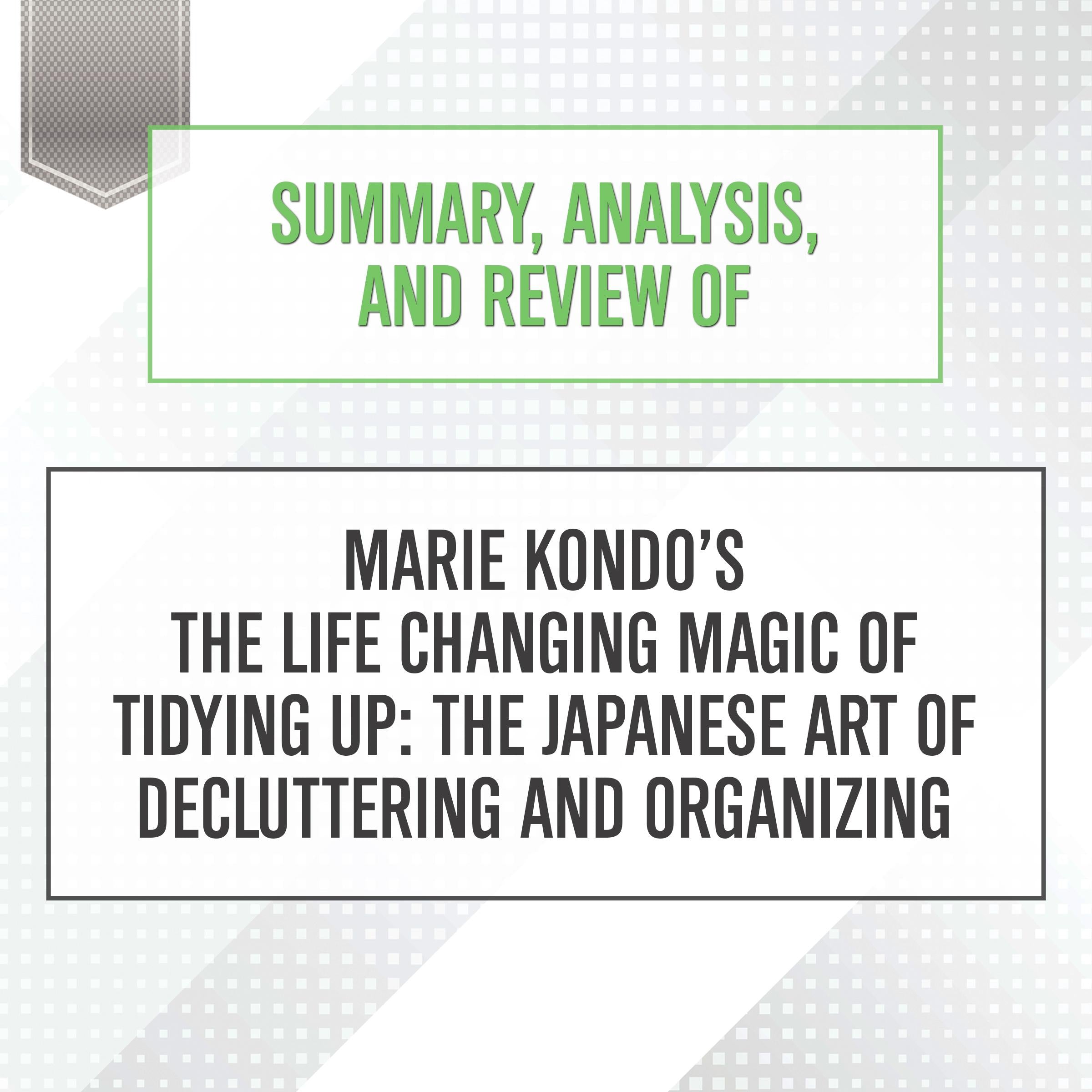 Summary, Analysis, and Review of Marie Kondo's The Life Changing Magic of Tidying Up: The Japanese Art of Decluttering and Organizing