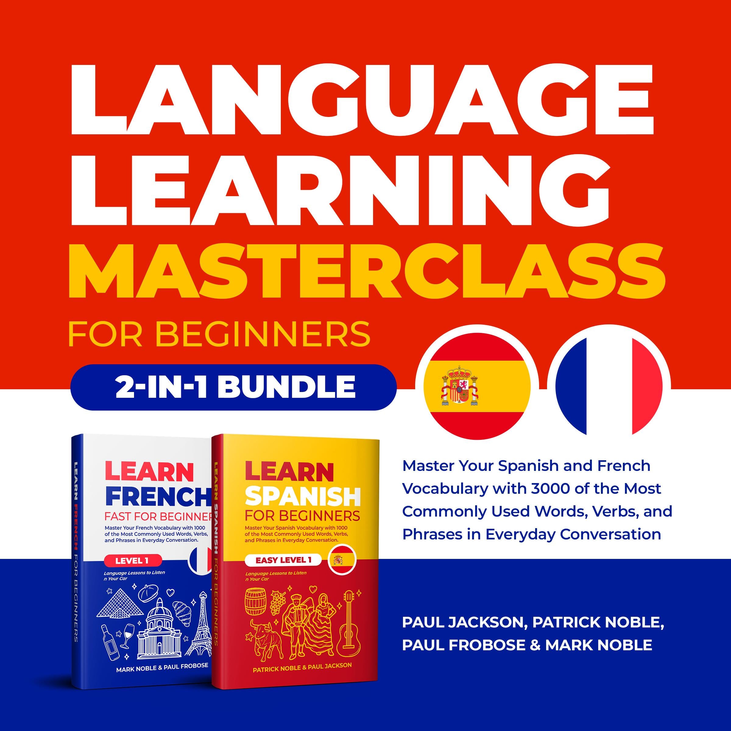Language Learning Masterclass for Beginners (2-in-1 Bundle): Master Your Spanish and French Vocabulary with 3000 of the Most Commonly Used Words, Verbs and Phrases in Everyday Conversation