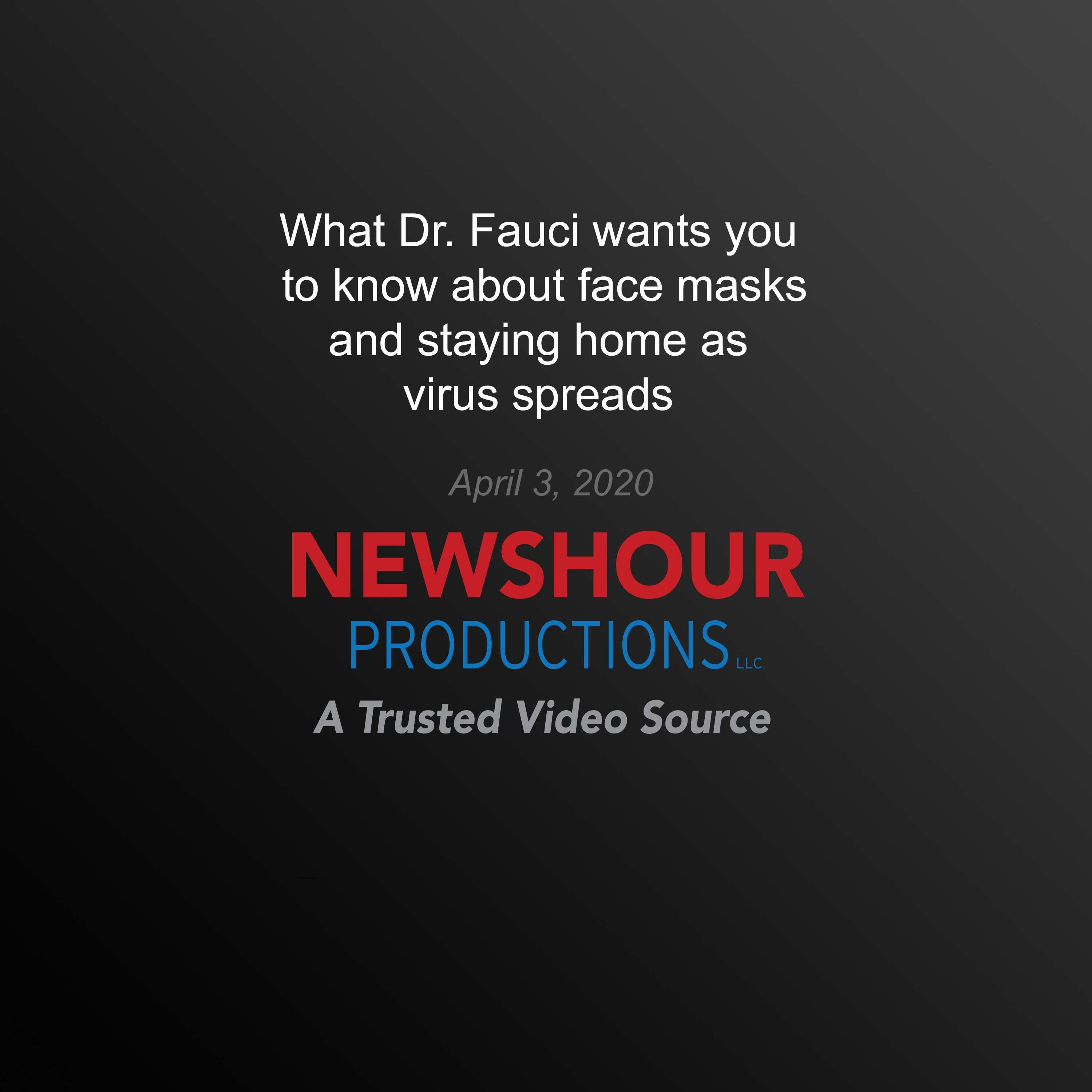 What Dr. Fauci Wants You to Know About Face Masks and Staying Home As Virus Spreads